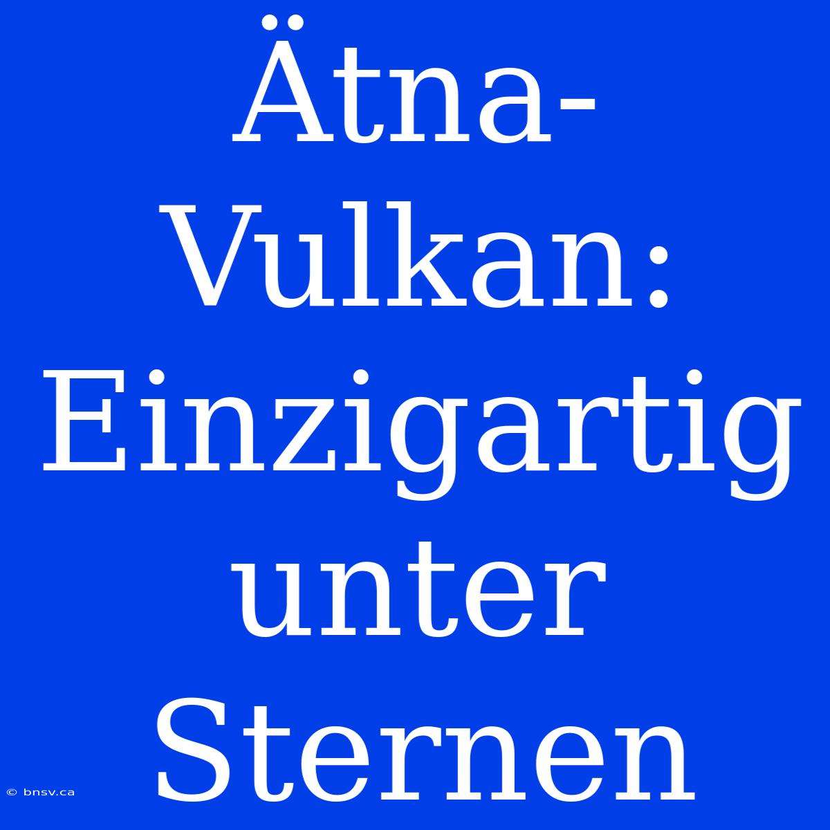 Ätna-Vulkan: Einzigartig Unter Sternen