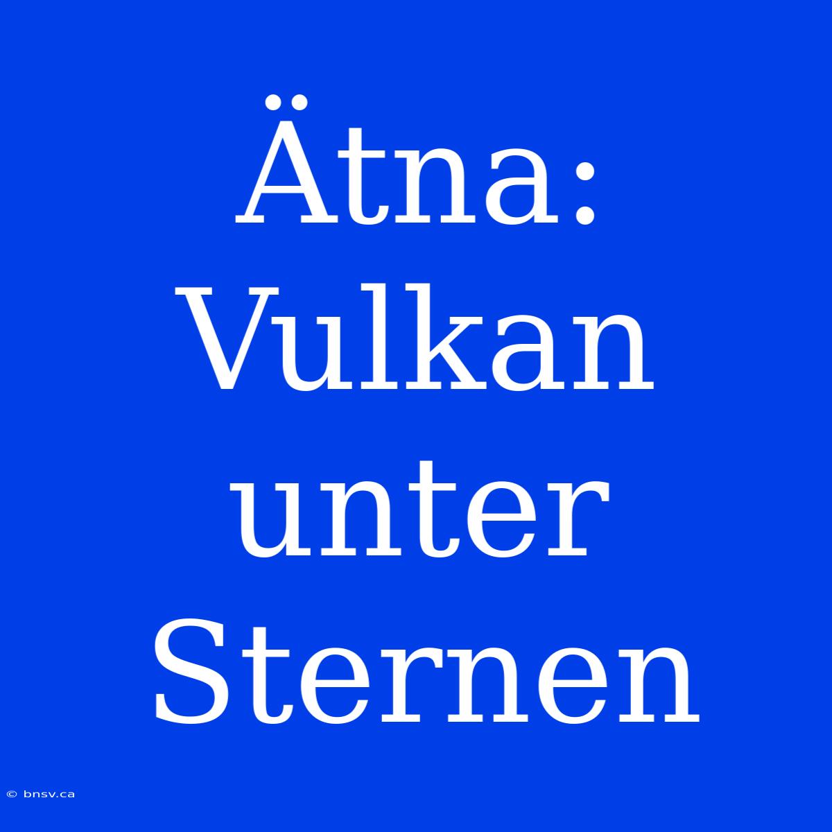 Ätna: Vulkan Unter Sternen