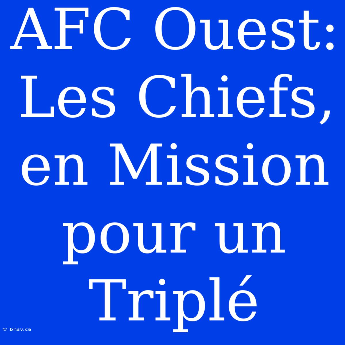 AFC Ouest: Les Chiefs, En Mission Pour Un Triplé