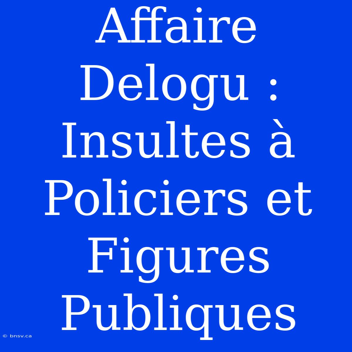 Affaire Delogu : Insultes À Policiers Et Figures Publiques