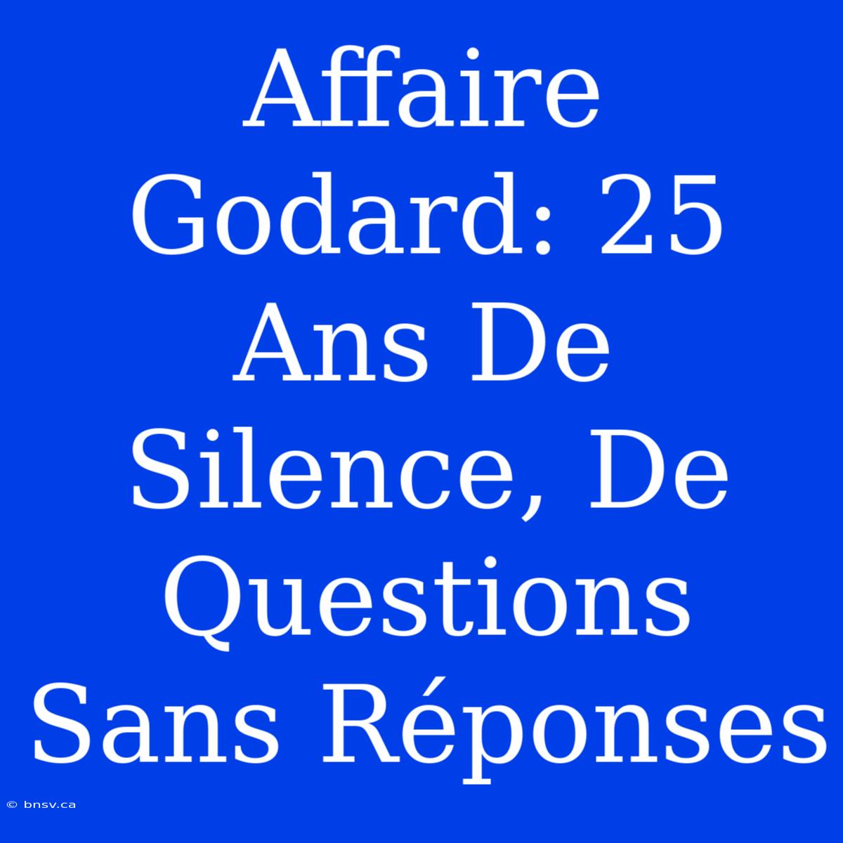 Affaire Godard: 25 Ans De Silence, De Questions Sans Réponses