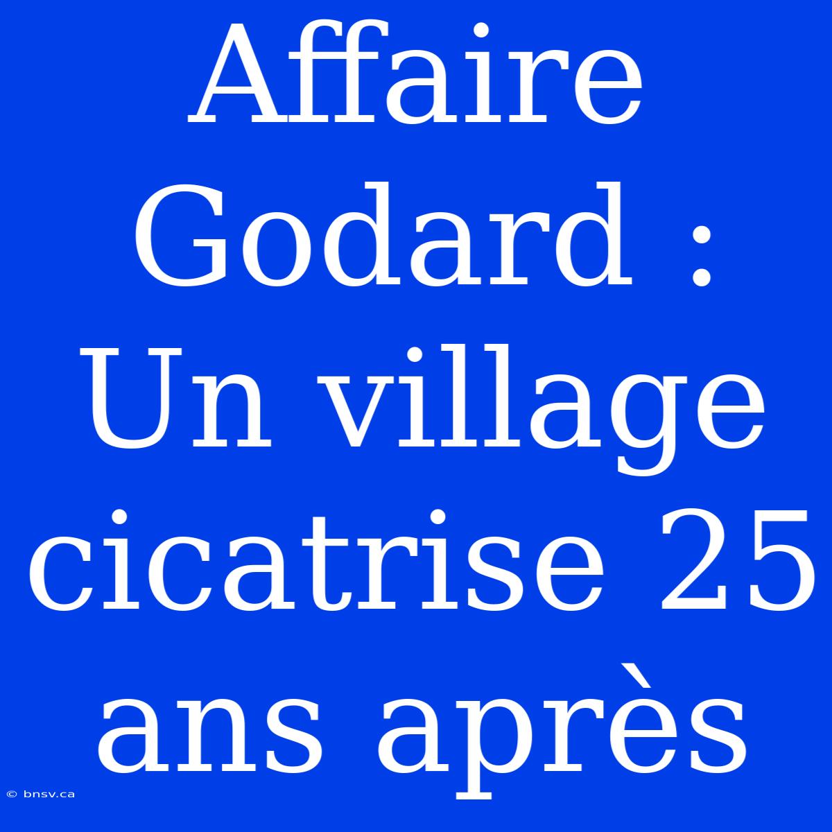 Affaire Godard : Un Village Cicatrise 25 Ans Après