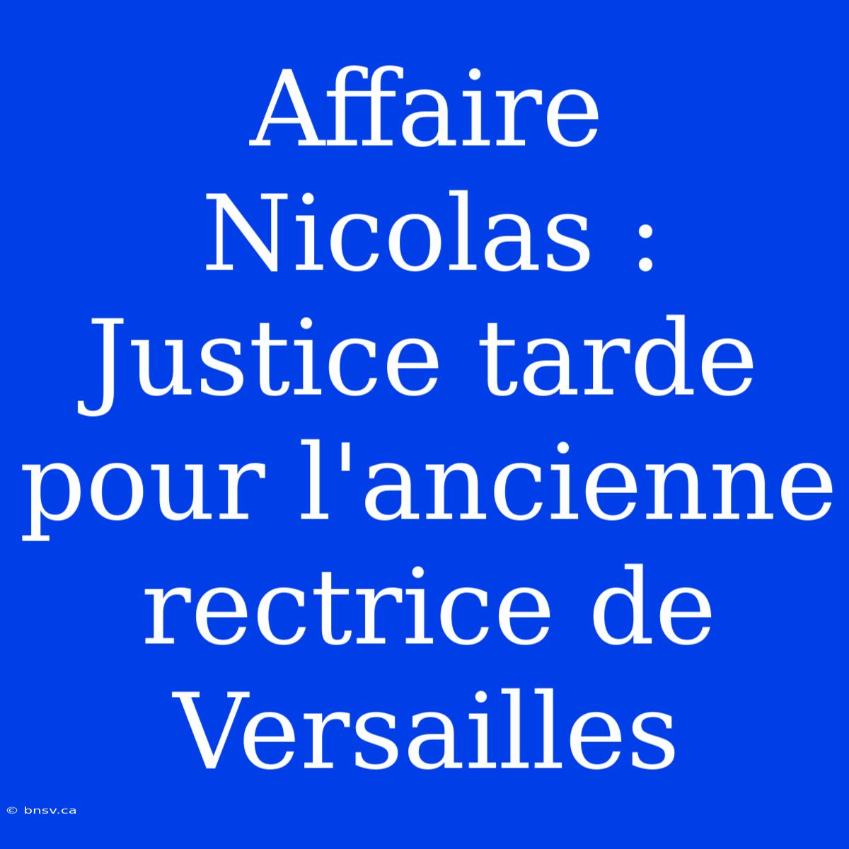 Affaire Nicolas : Justice Tarde Pour L'ancienne Rectrice De Versailles