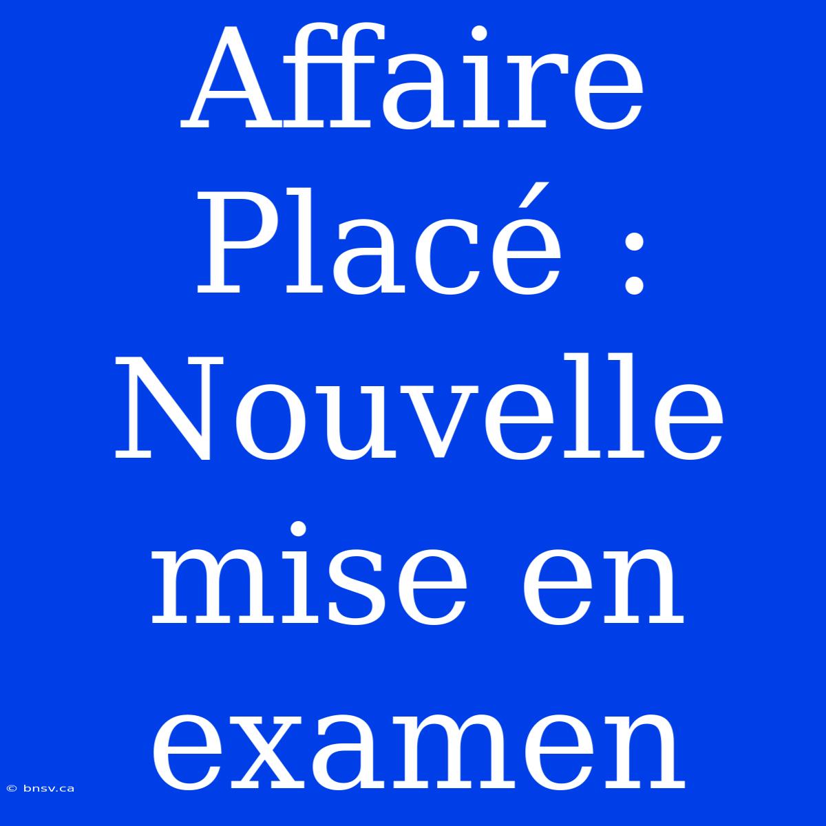 Affaire Placé : Nouvelle Mise En Examen