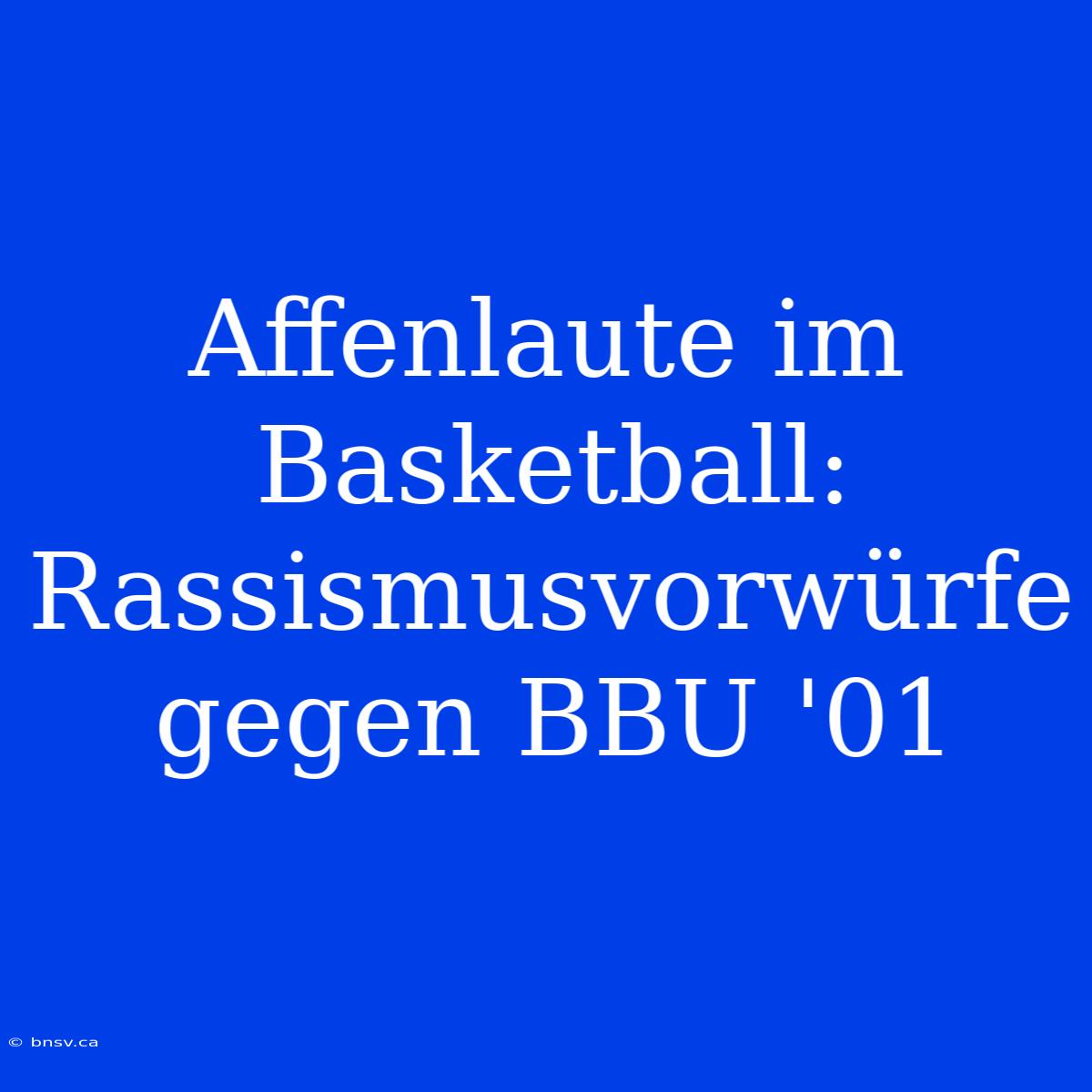 Affenlaute Im Basketball: Rassismusvorwürfe Gegen BBU '01