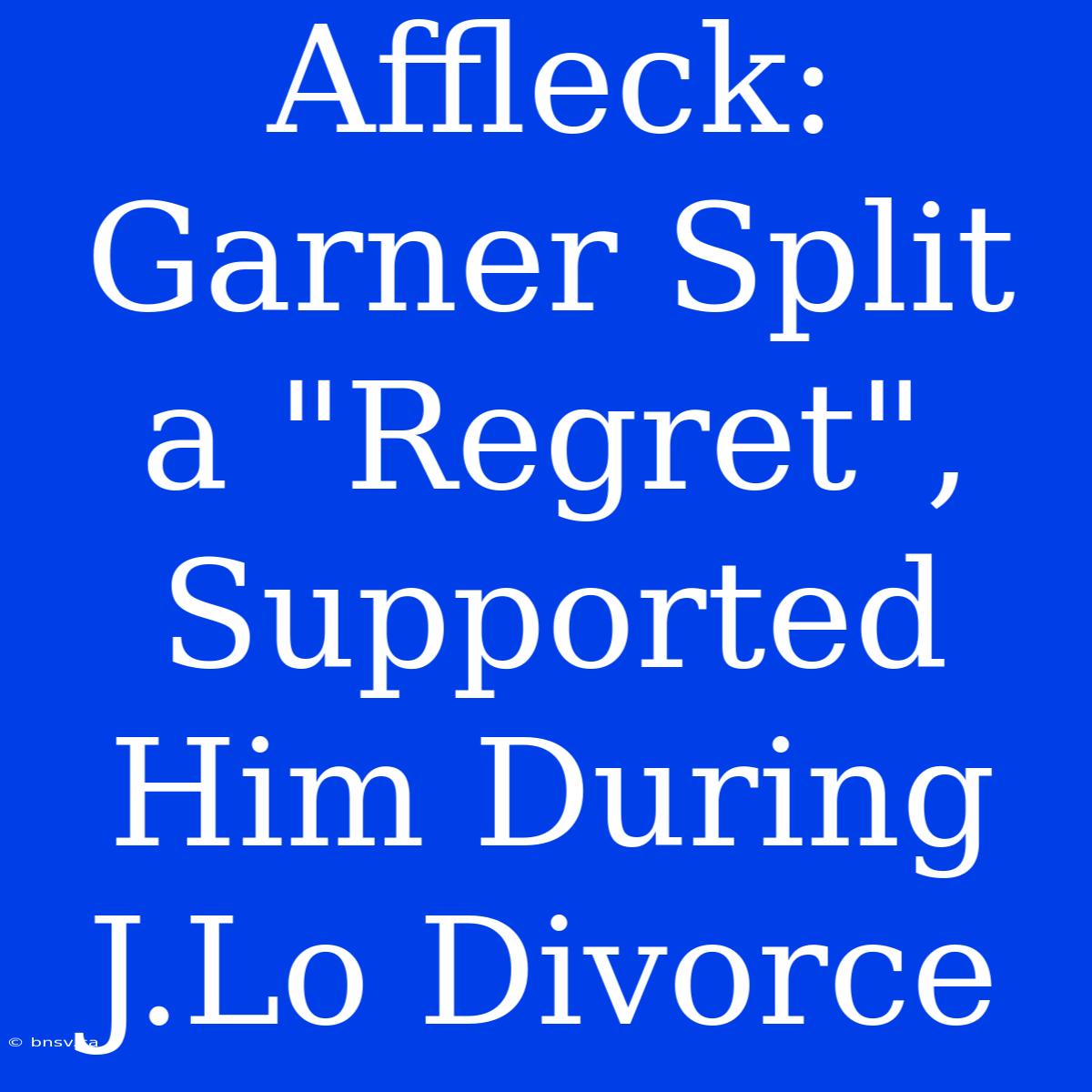 Affleck: Garner Split A 