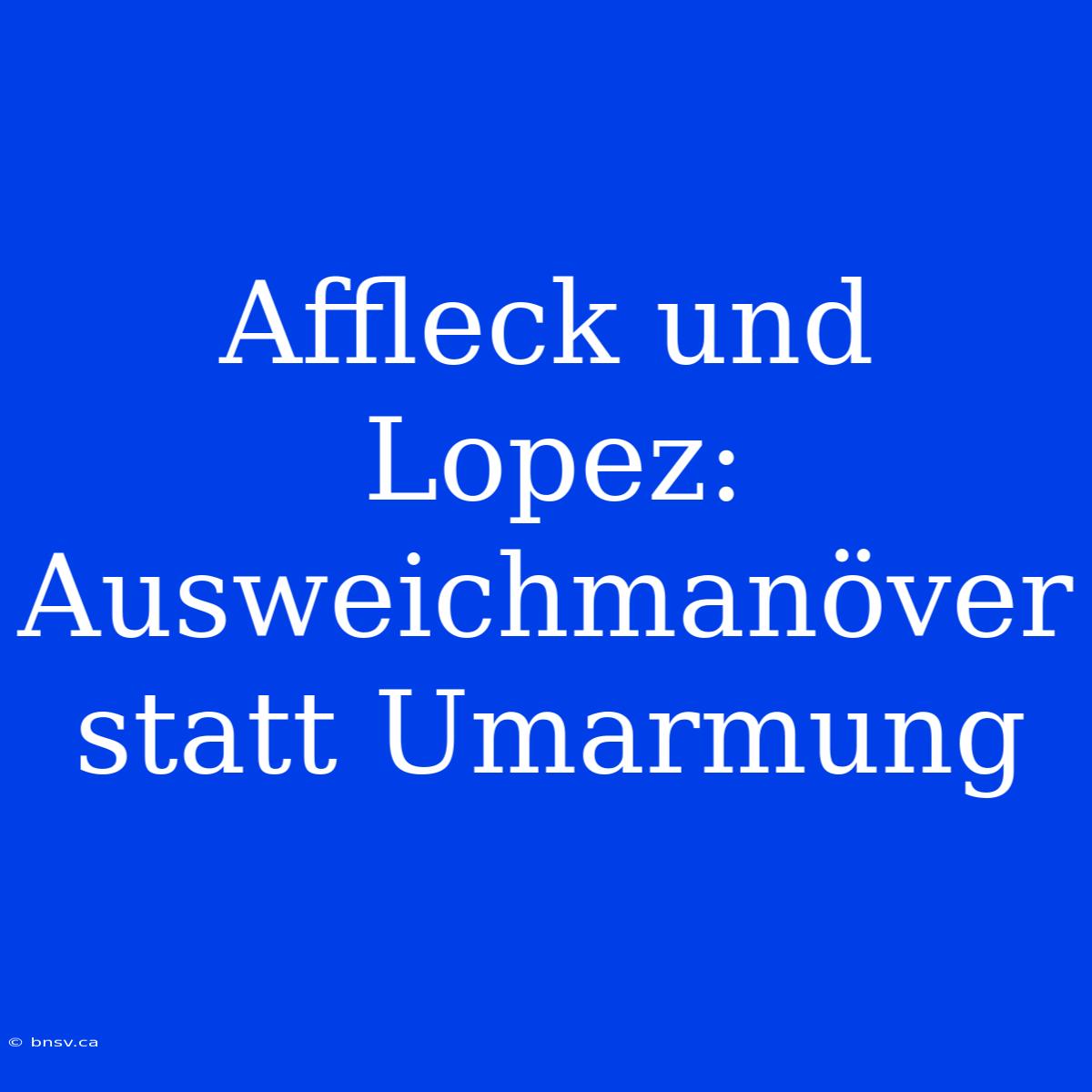 Affleck Und Lopez: Ausweichmanöver Statt Umarmung