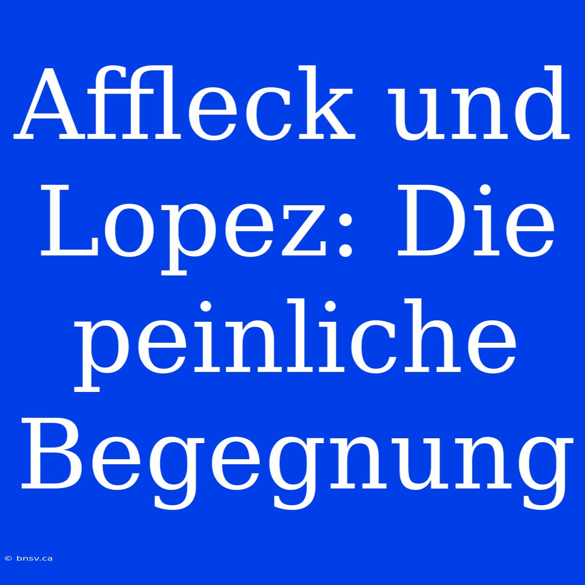 Affleck Und Lopez: Die Peinliche Begegnung