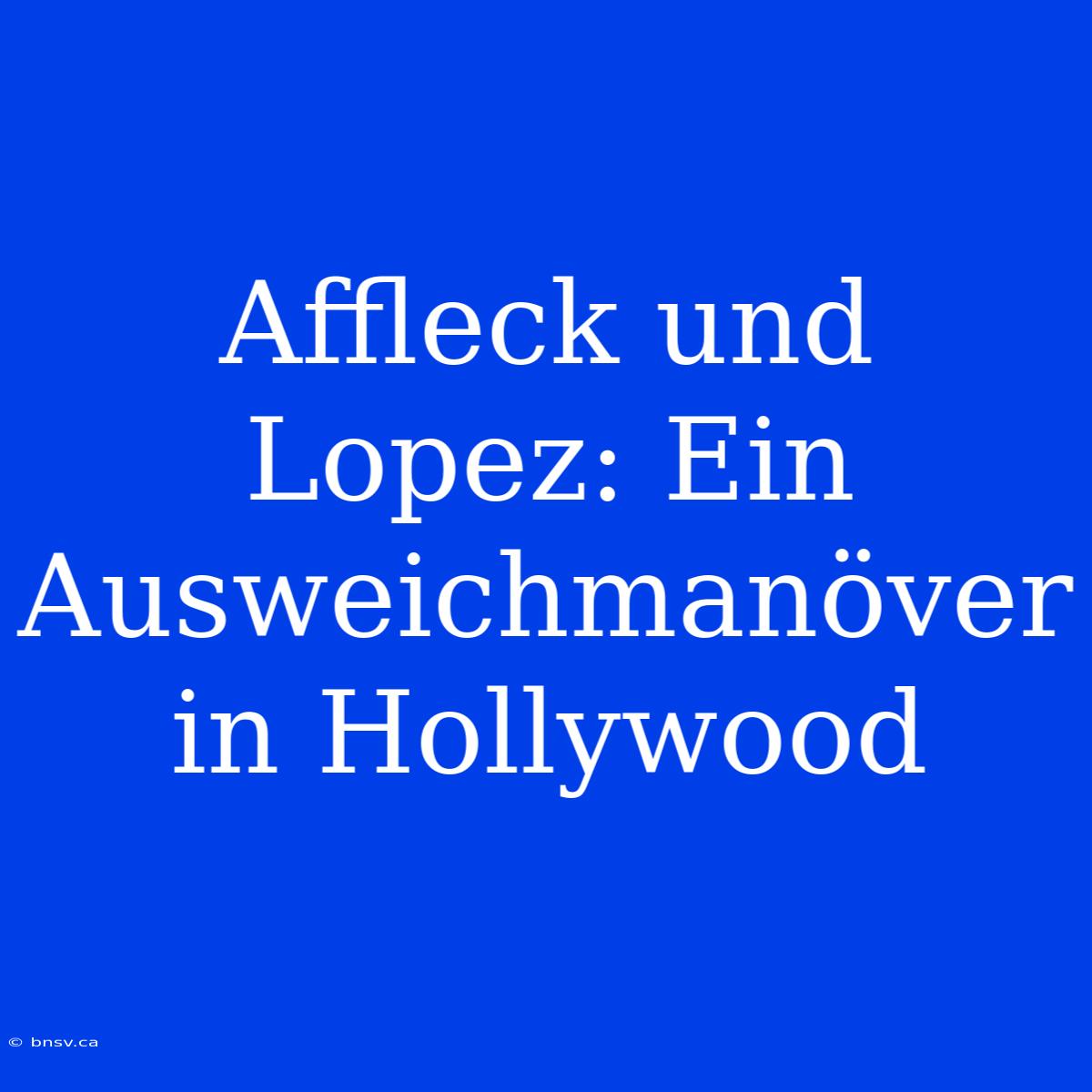 Affleck Und Lopez: Ein Ausweichmanöver In Hollywood