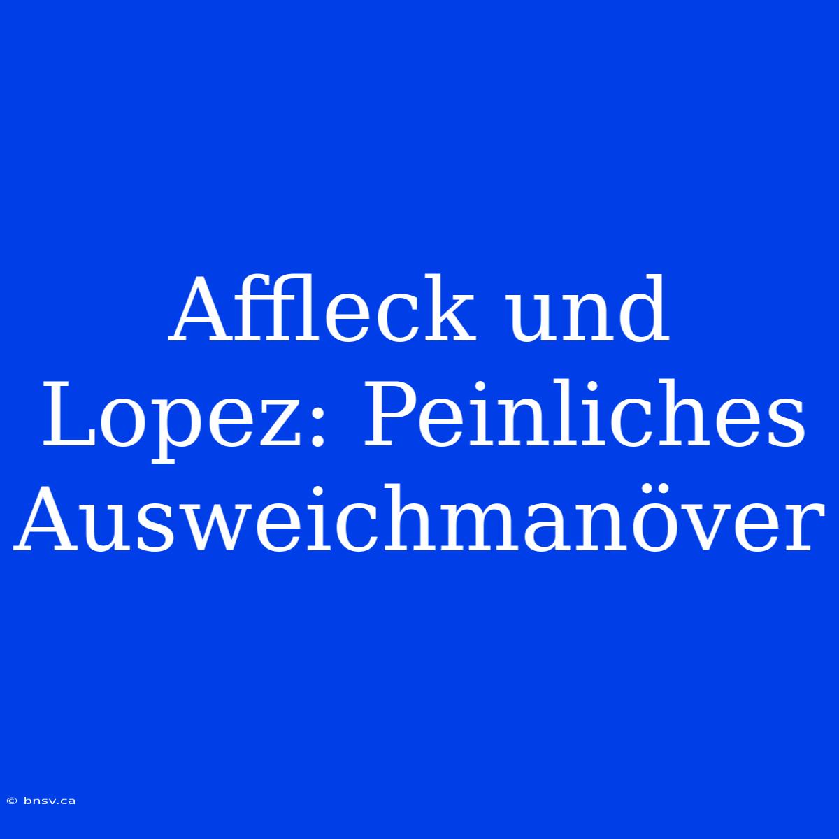 Affleck Und Lopez: Peinliches Ausweichmanöver