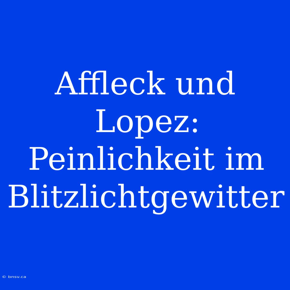 Affleck Und Lopez: Peinlichkeit Im Blitzlichtgewitter