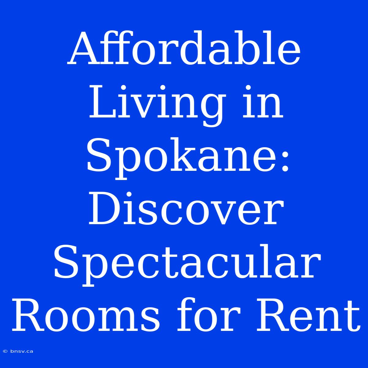 Affordable Living In Spokane: Discover Spectacular Rooms For Rent