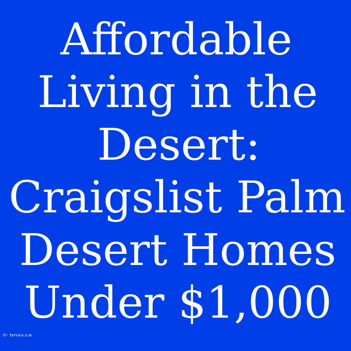 Affordable Living In The Desert: Craigslist Palm Desert Homes Under $1,000