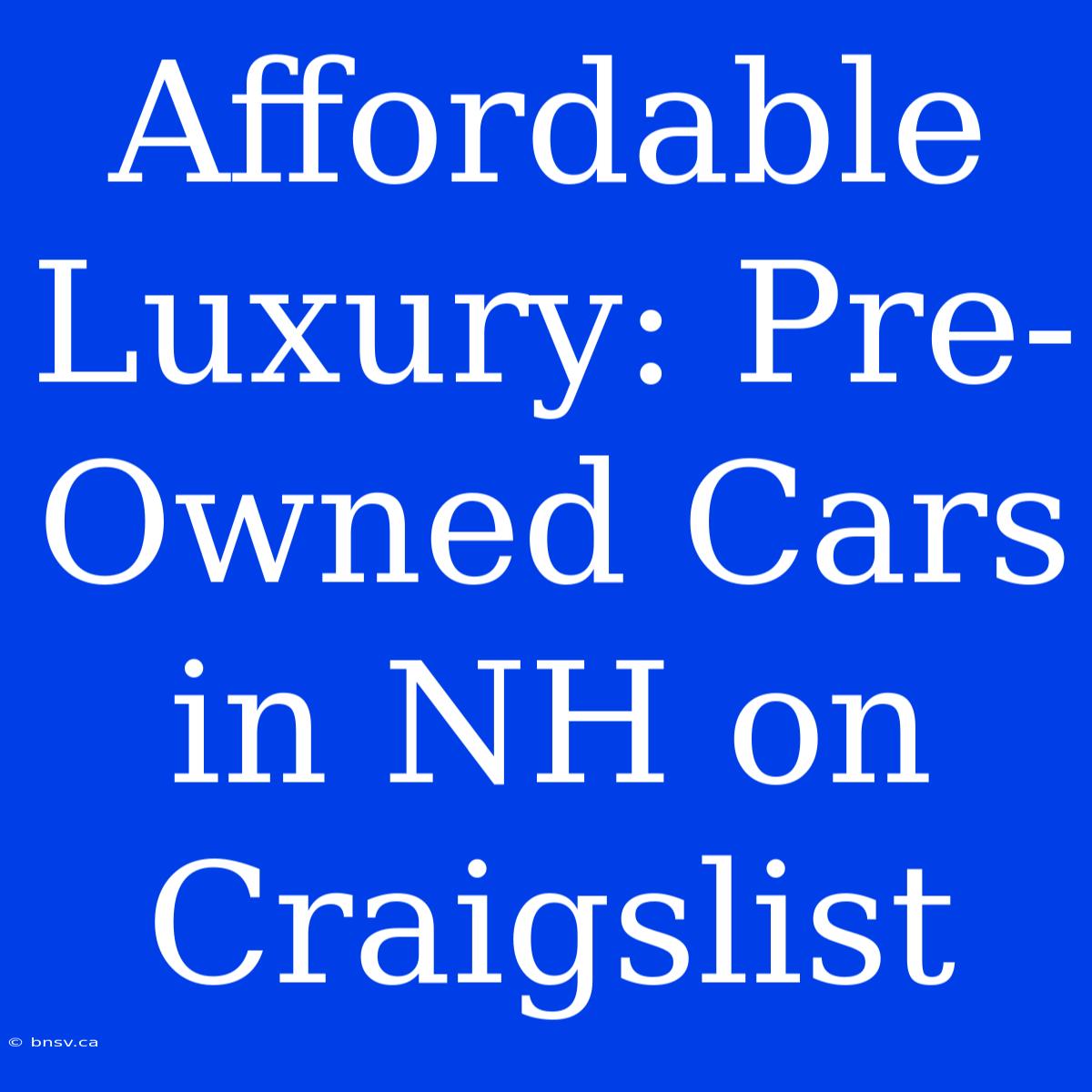 Affordable Luxury: Pre-Owned Cars In NH On Craigslist