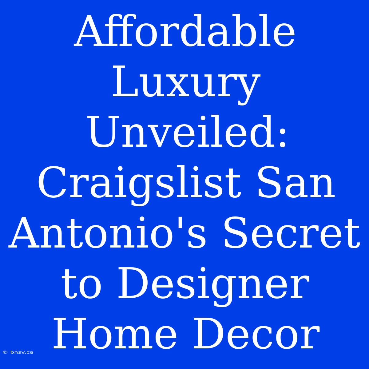 Affordable Luxury Unveiled: Craigslist San Antonio's Secret To Designer Home Decor