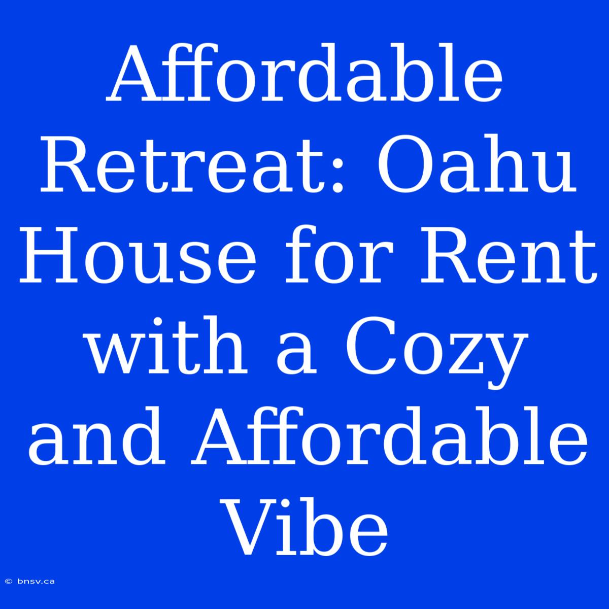 Affordable Retreat: Oahu House For Rent With A Cozy And Affordable Vibe