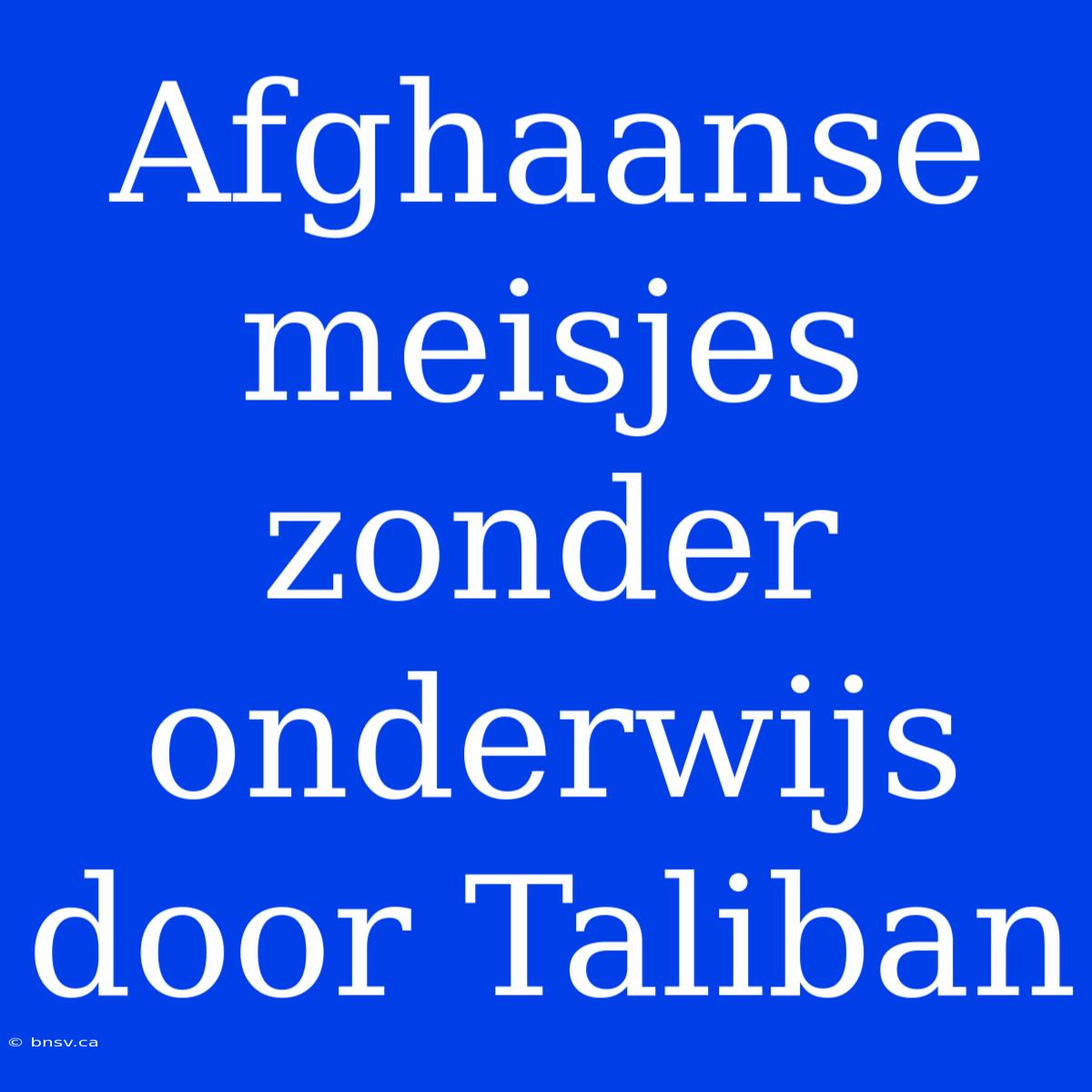 Afghaanse Meisjes Zonder Onderwijs Door Taliban