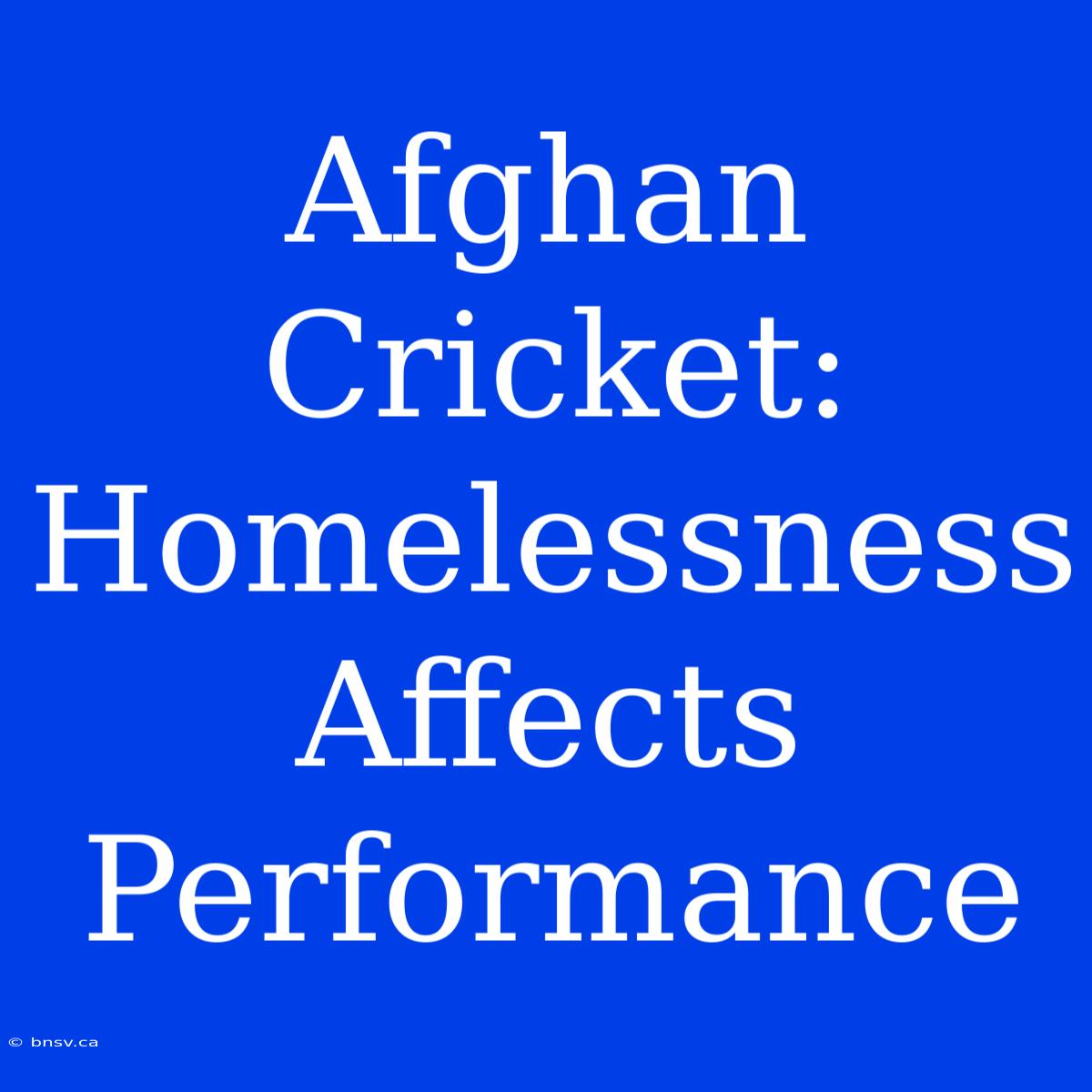 Afghan Cricket: Homelessness Affects Performance