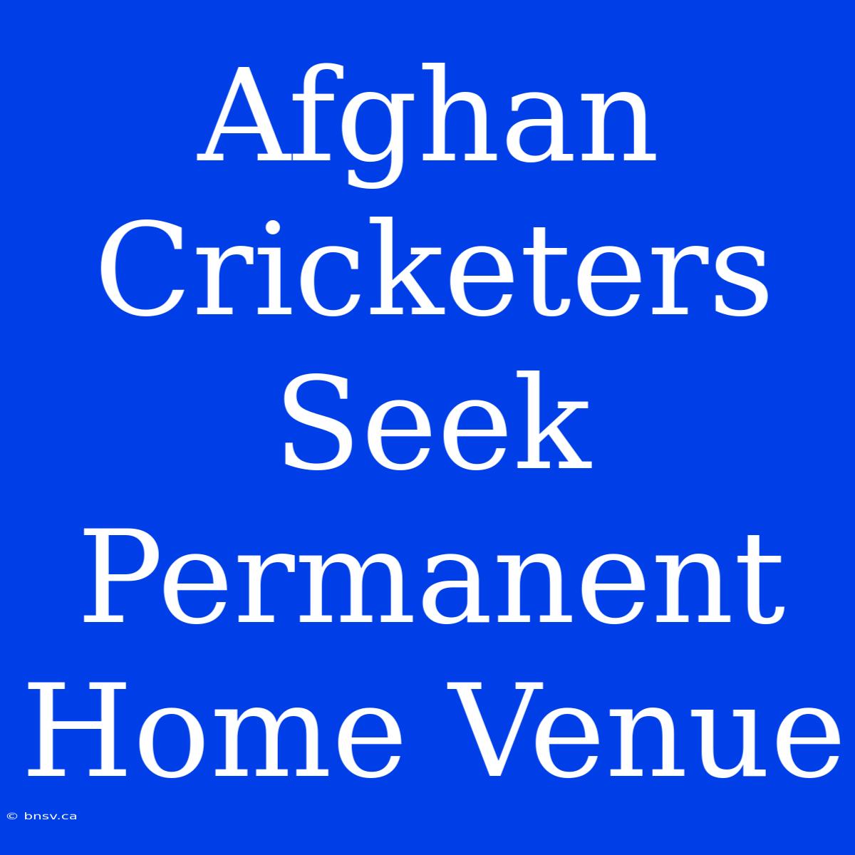 Afghan Cricketers Seek Permanent Home Venue