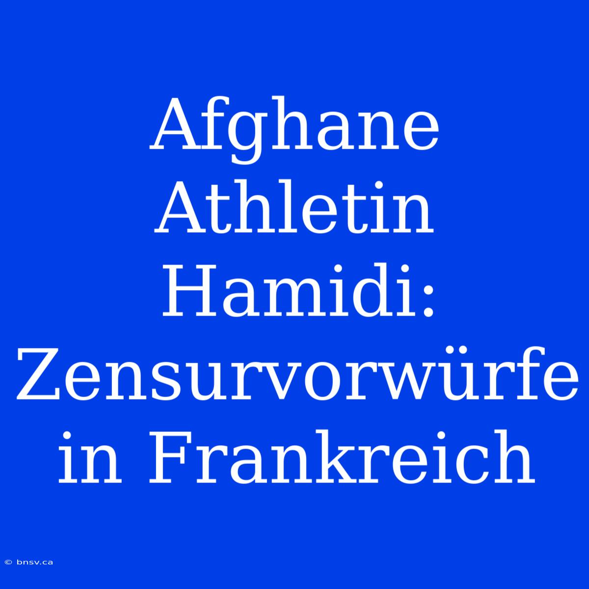 Afghane Athletin Hamidi: Zensurvorwürfe In Frankreich