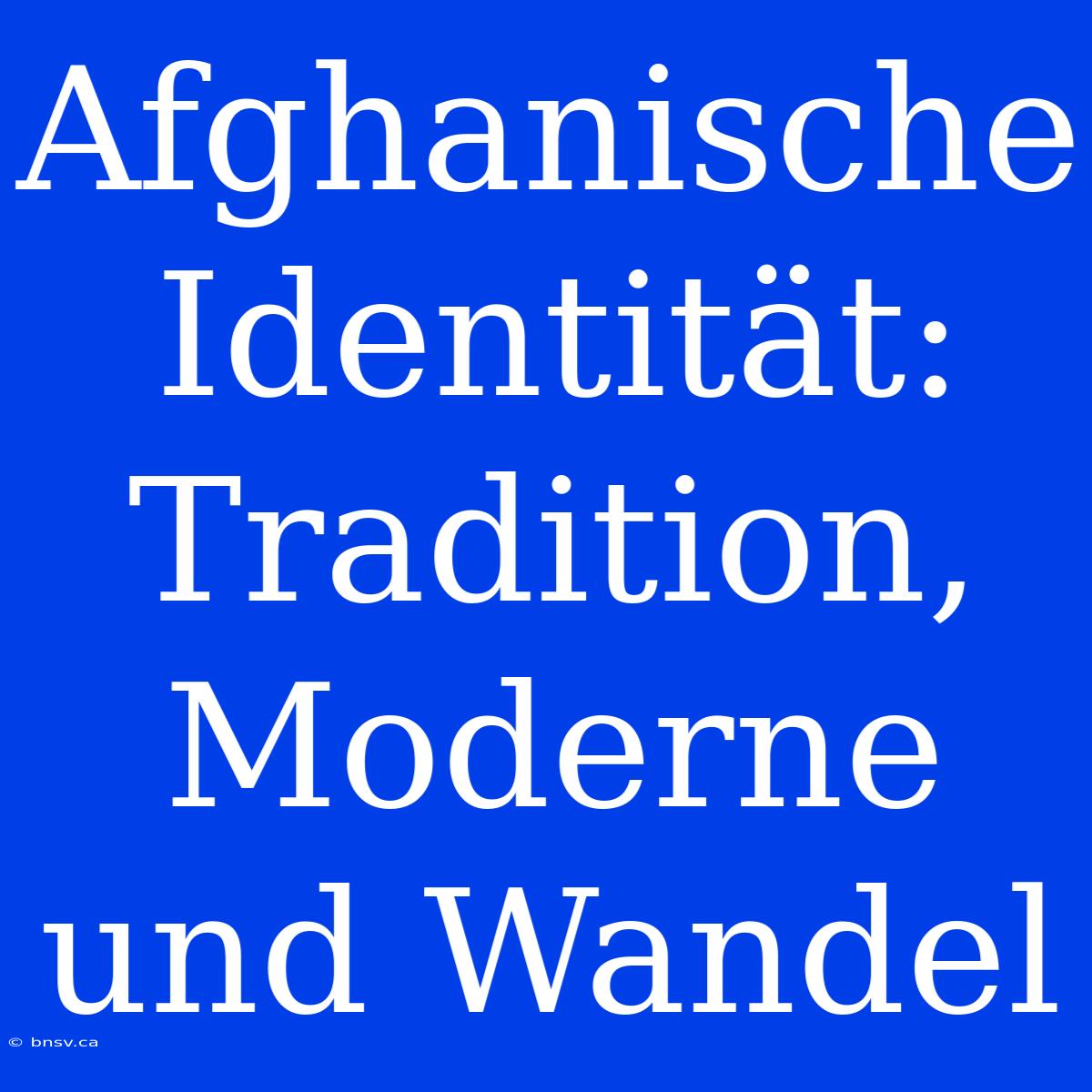 Afghanische Identität: Tradition, Moderne Und Wandel