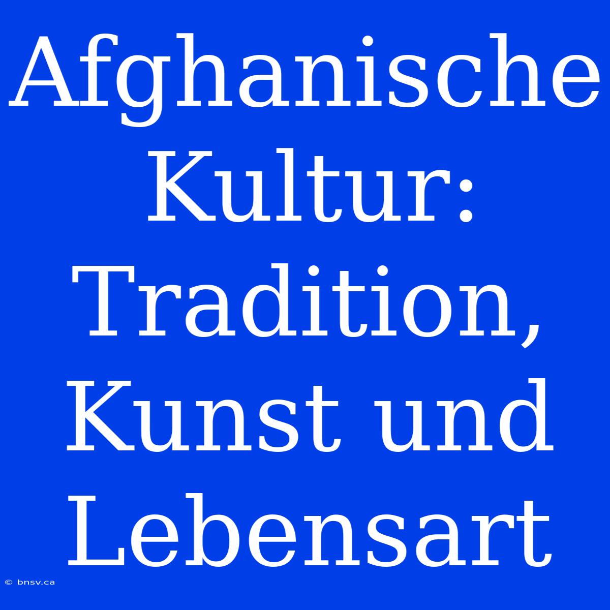 Afghanische Kultur: Tradition, Kunst Und Lebensart