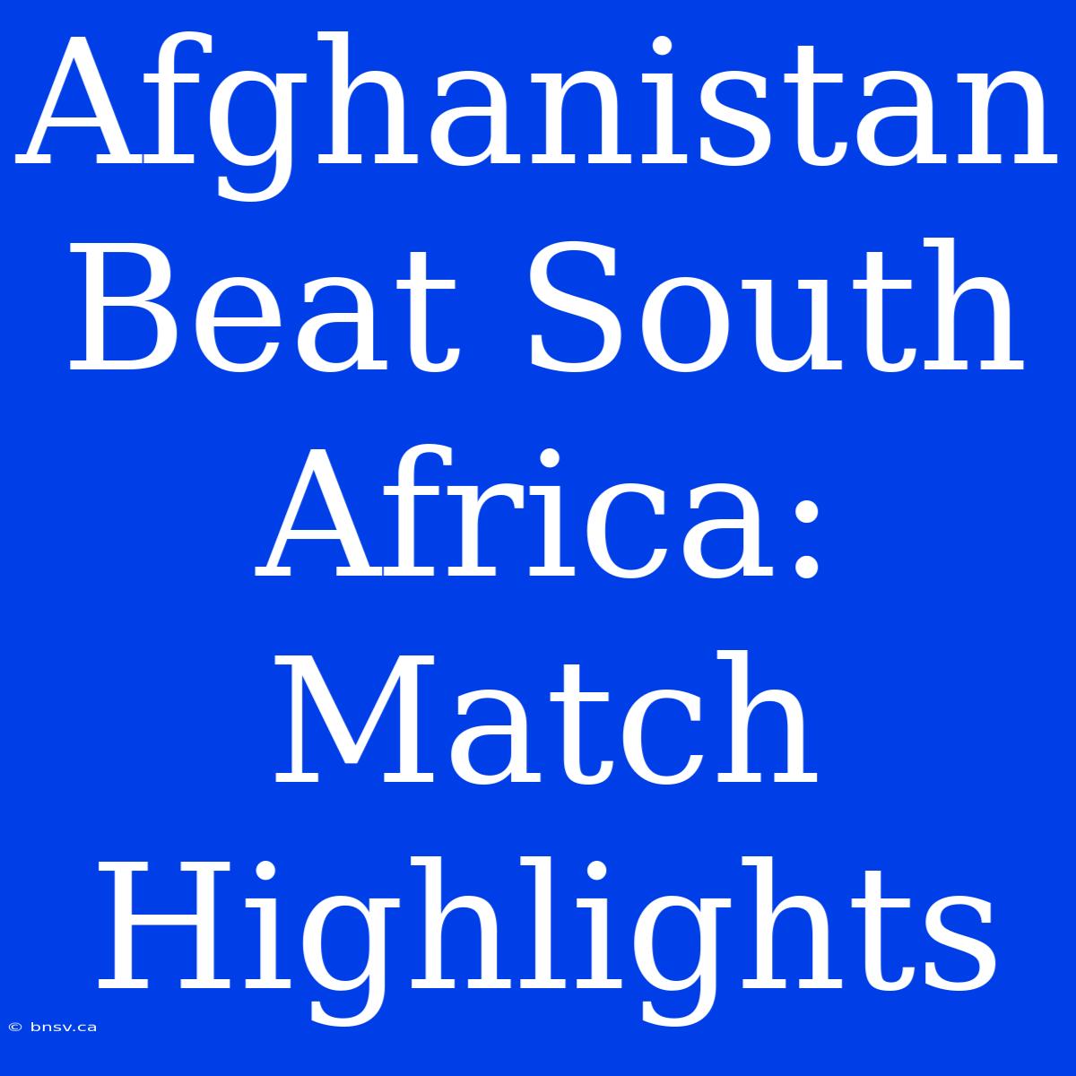 Afghanistan Beat South Africa: Match Highlights