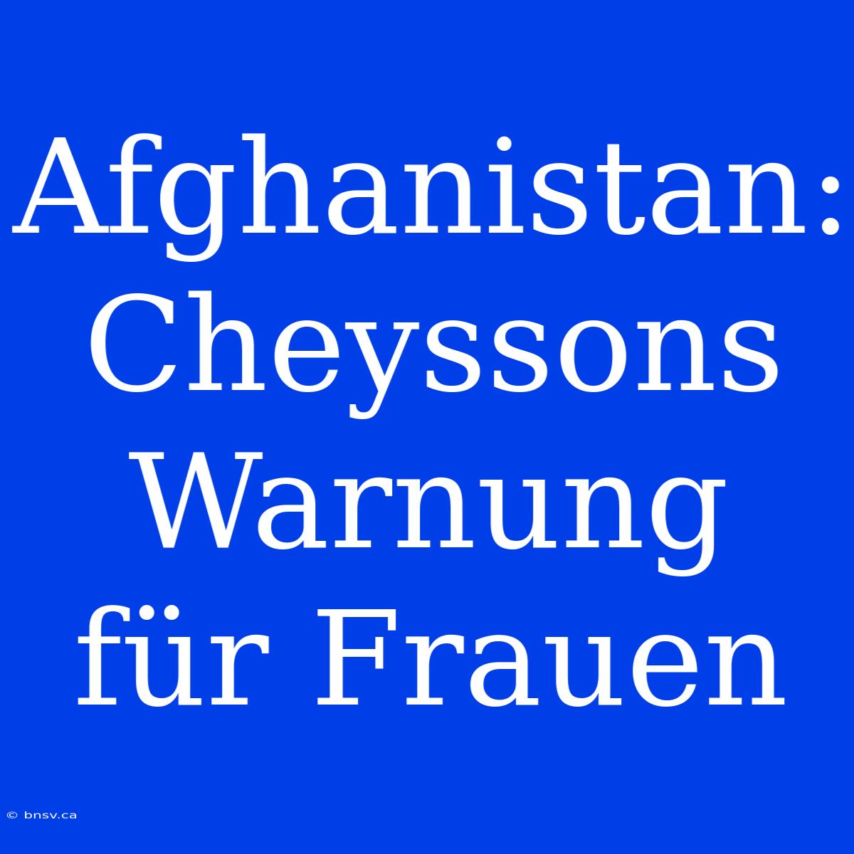 Afghanistan: Cheyssons Warnung Für Frauen