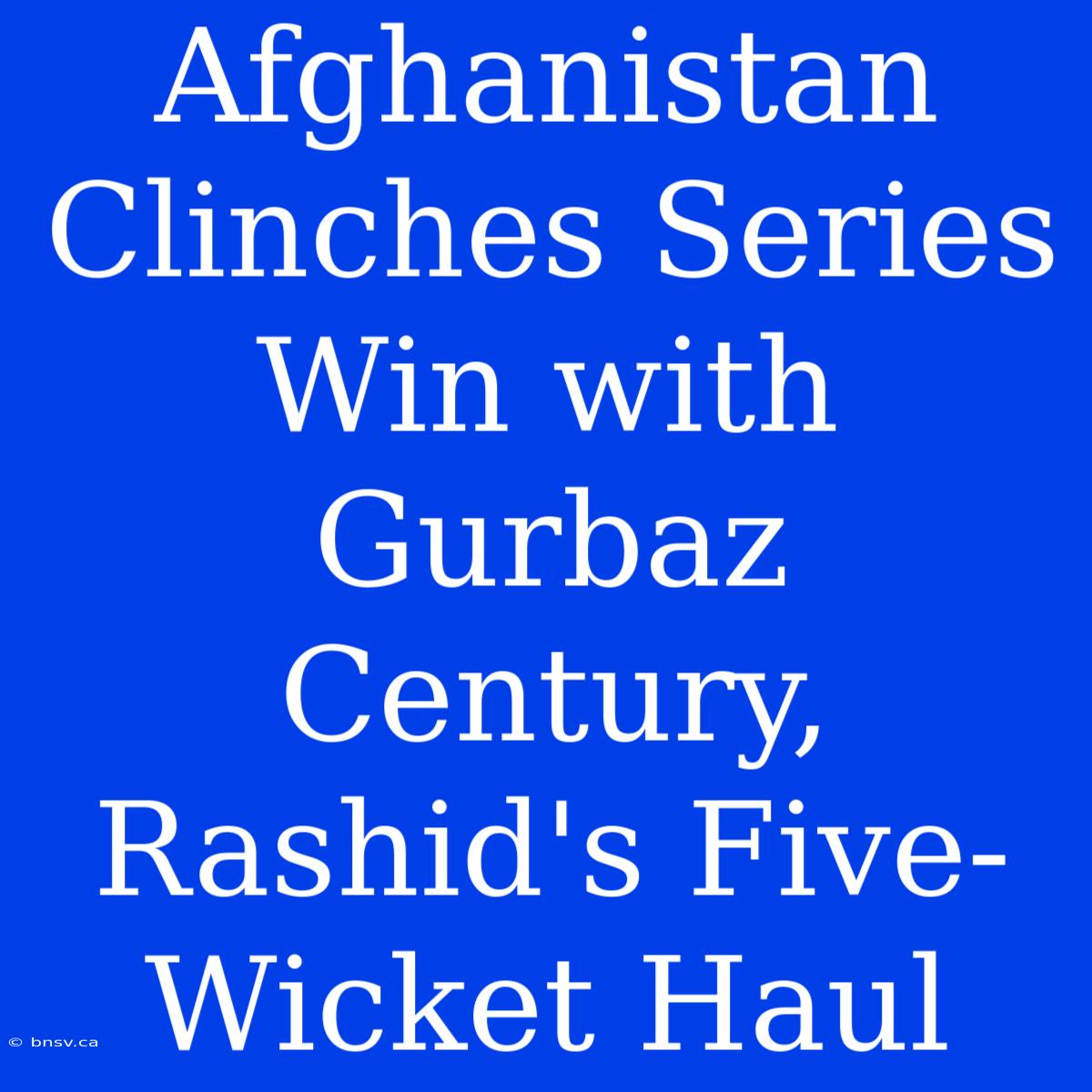 Afghanistan Clinches Series Win With Gurbaz Century, Rashid's Five-Wicket Haul