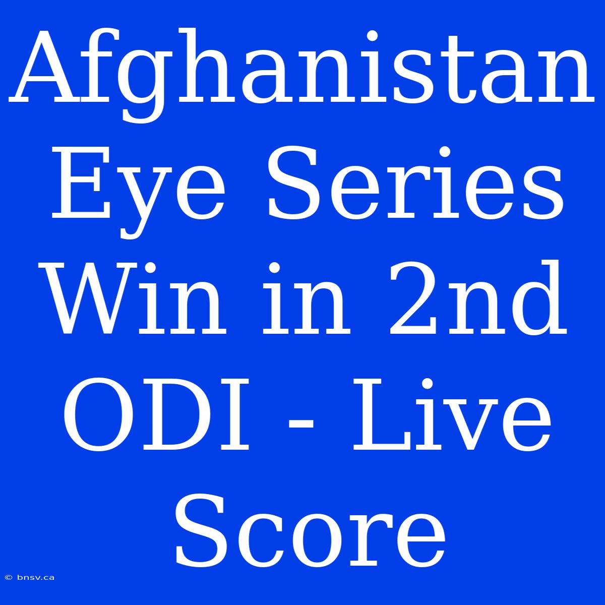 Afghanistan Eye Series Win In 2nd ODI - Live Score