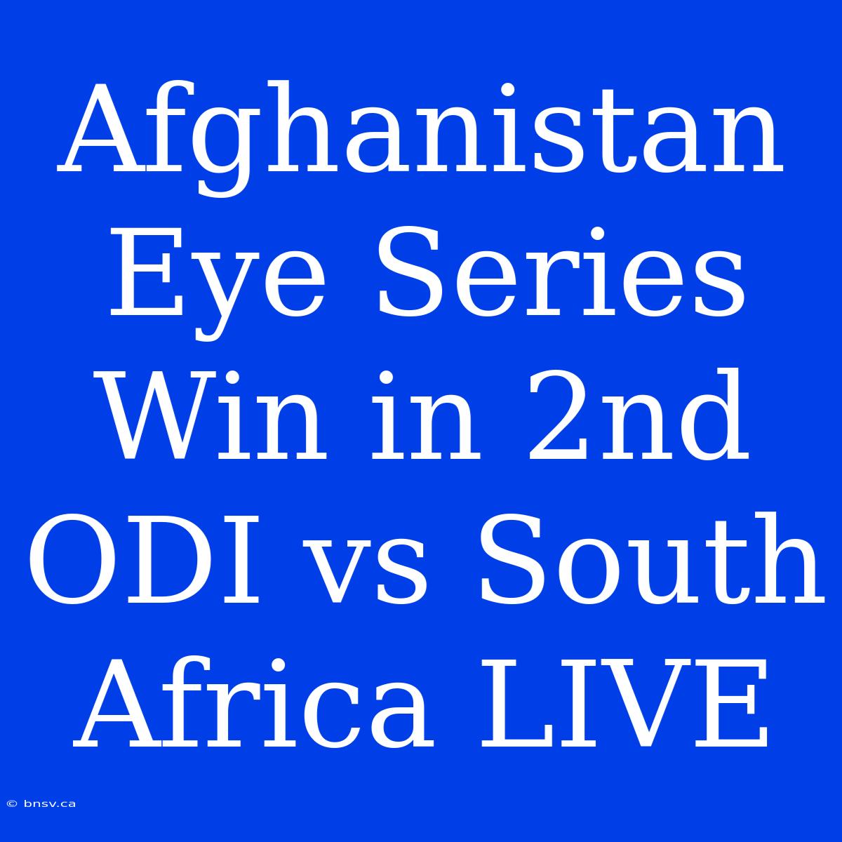 Afghanistan Eye Series Win In 2nd ODI Vs South Africa LIVE