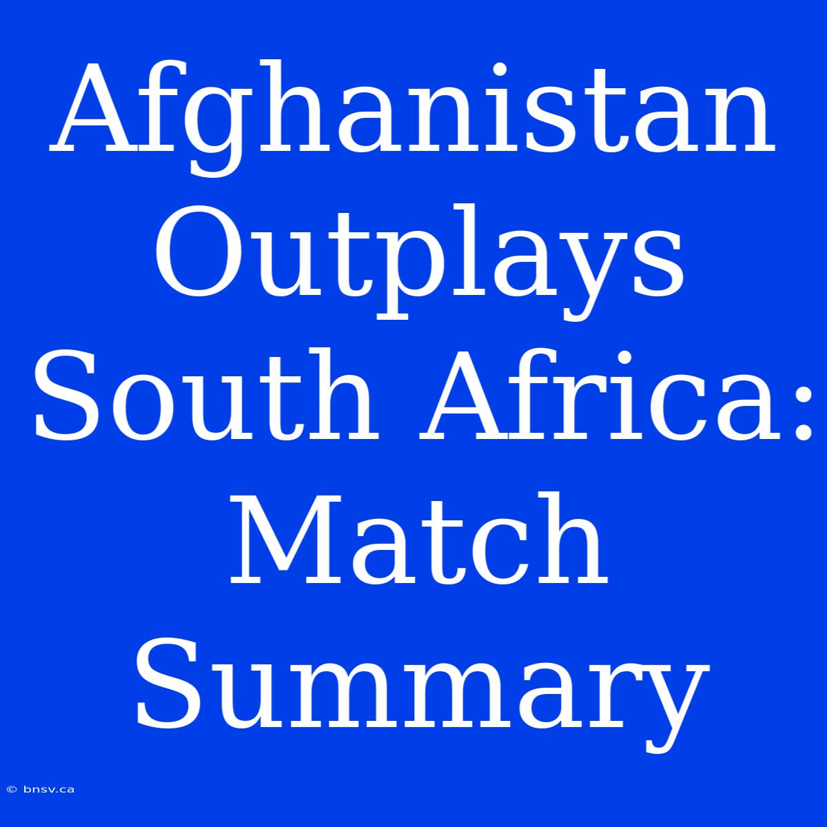 Afghanistan Outplays South Africa: Match Summary