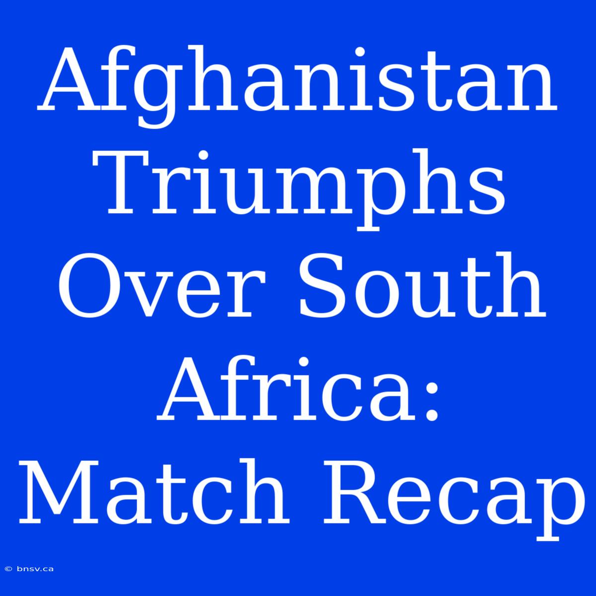 Afghanistan Triumphs Over South Africa: Match Recap