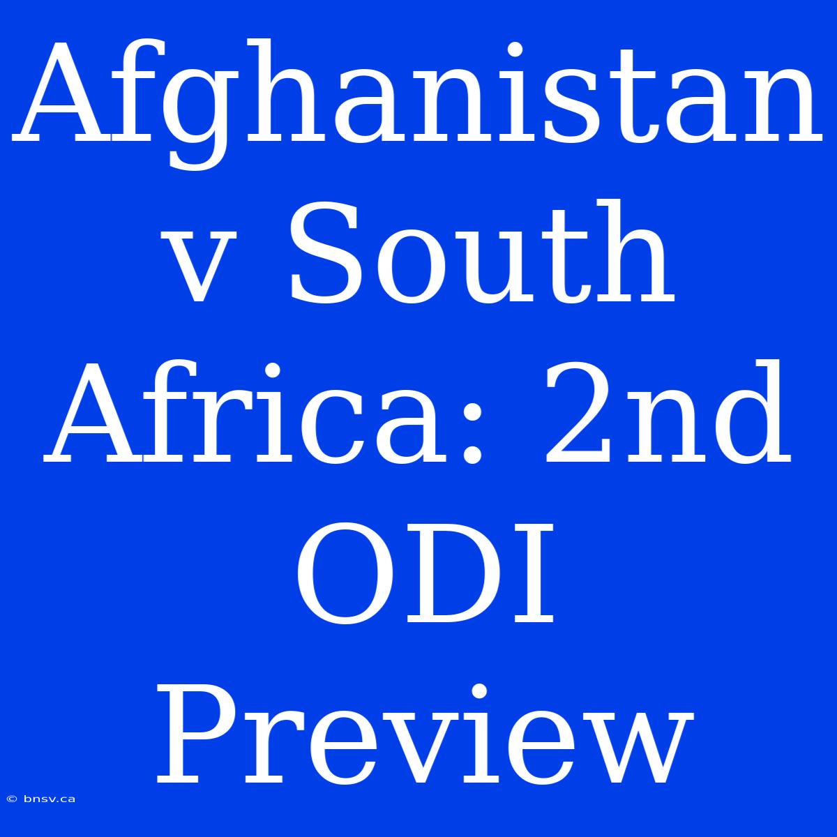 Afghanistan V South Africa: 2nd ODI Preview