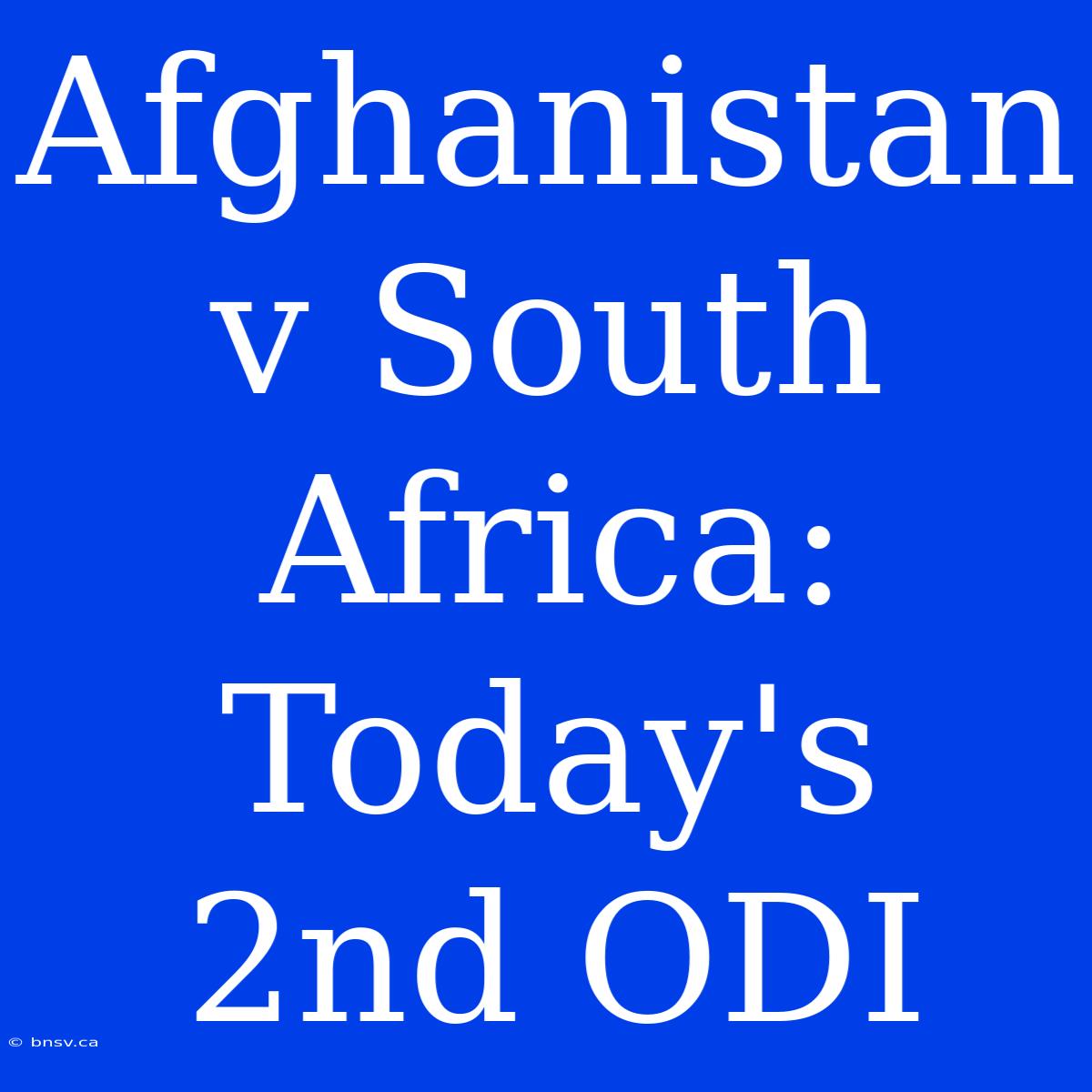 Afghanistan V South Africa: Today's 2nd ODI