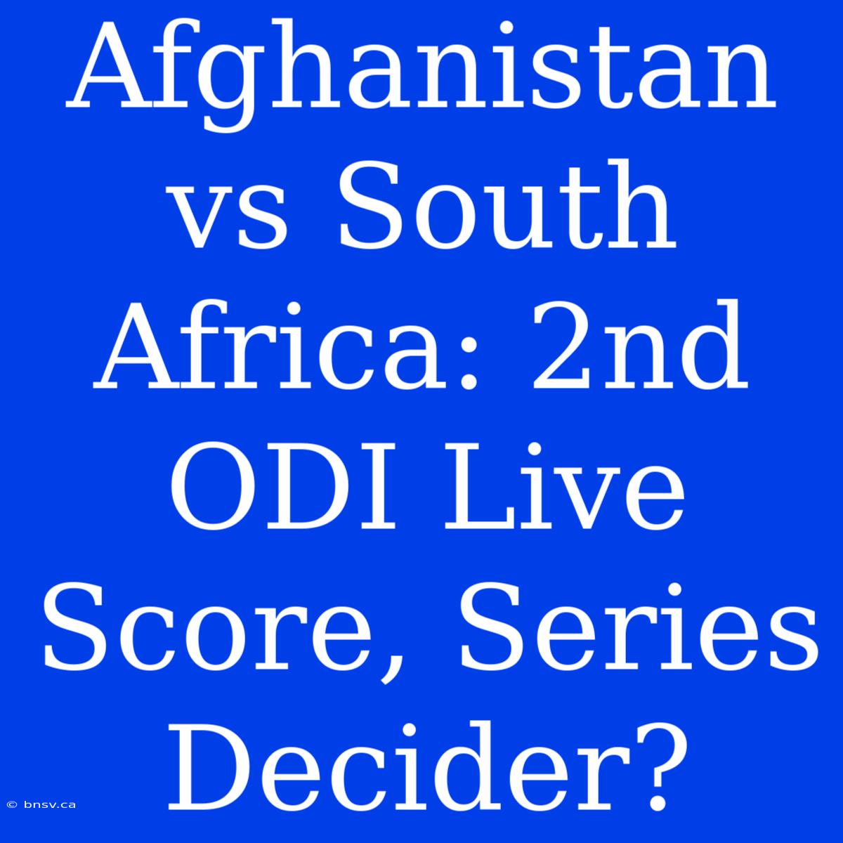 Afghanistan Vs South Africa: 2nd ODI Live Score, Series Decider?