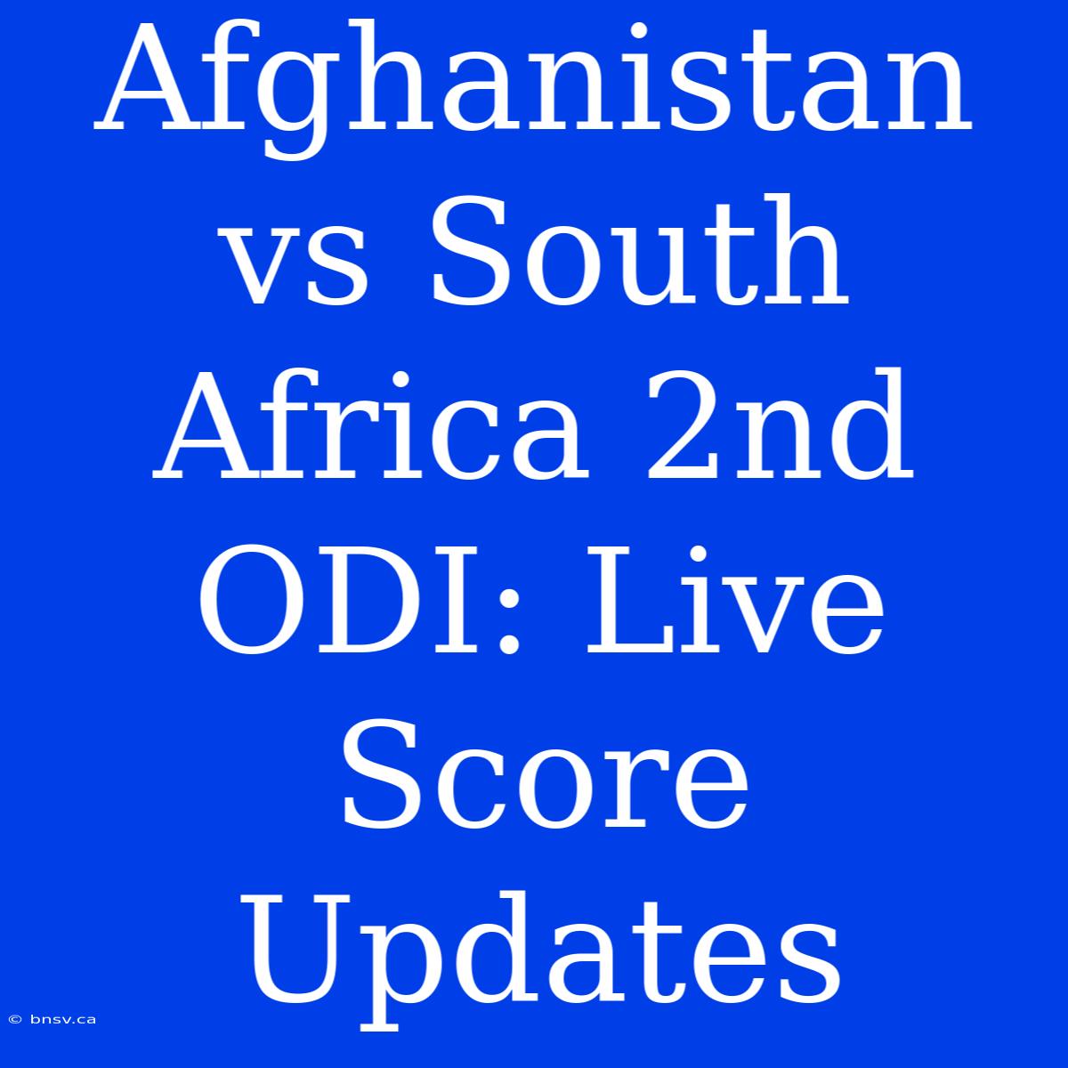 Afghanistan Vs South Africa 2nd ODI: Live Score Updates