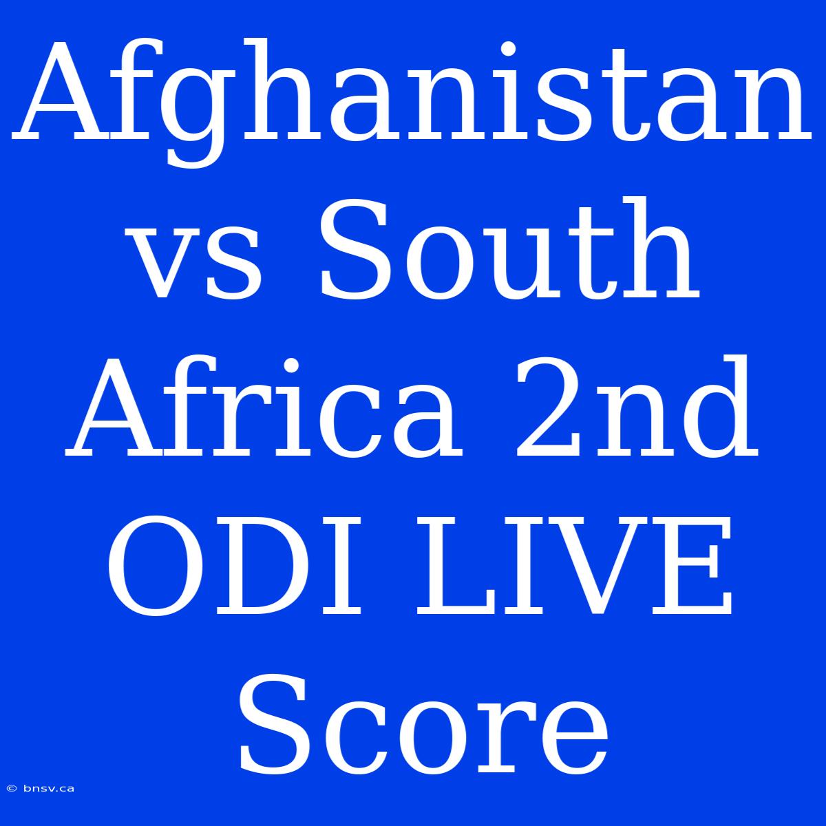 Afghanistan Vs South Africa 2nd ODI LIVE Score