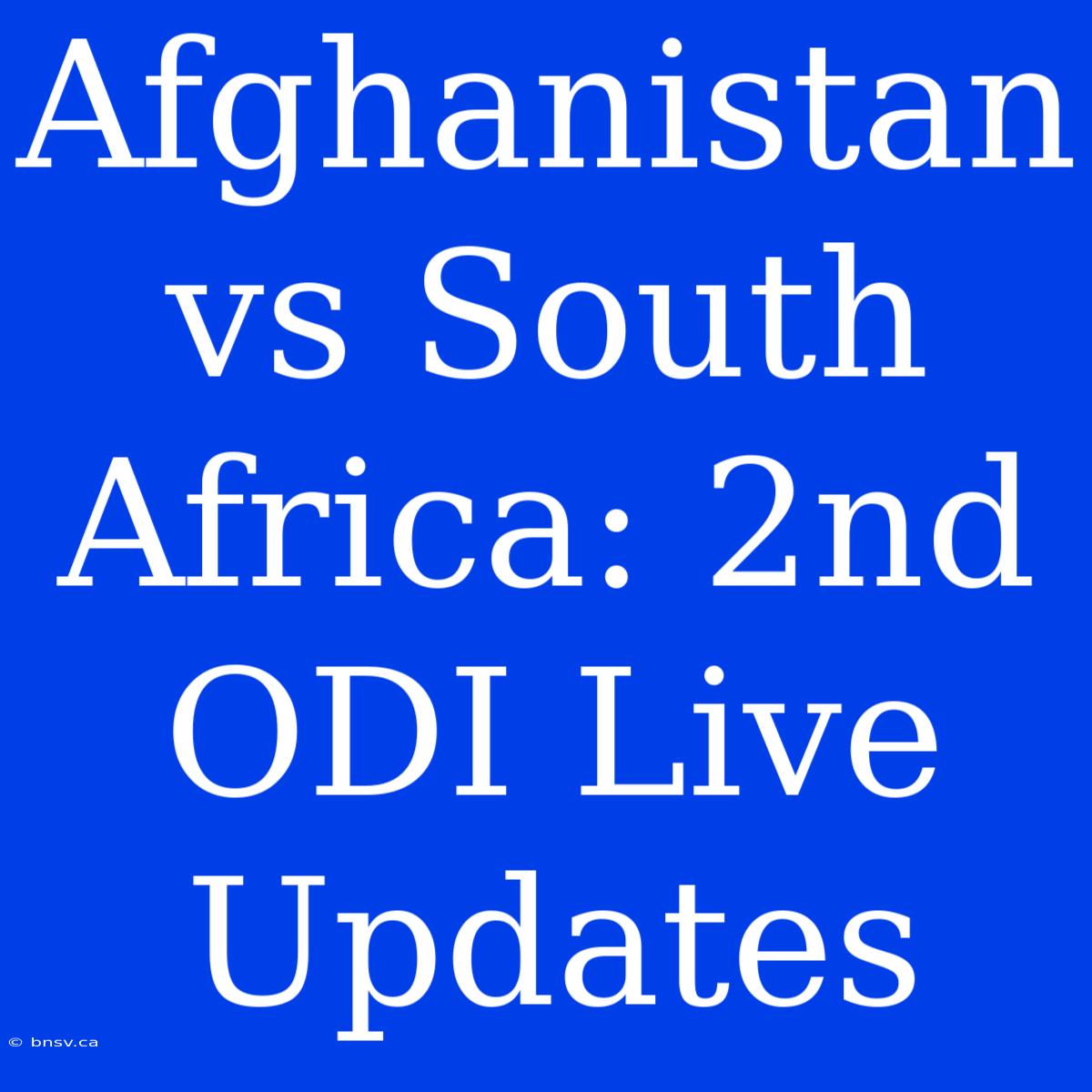 Afghanistan Vs South Africa: 2nd ODI Live Updates