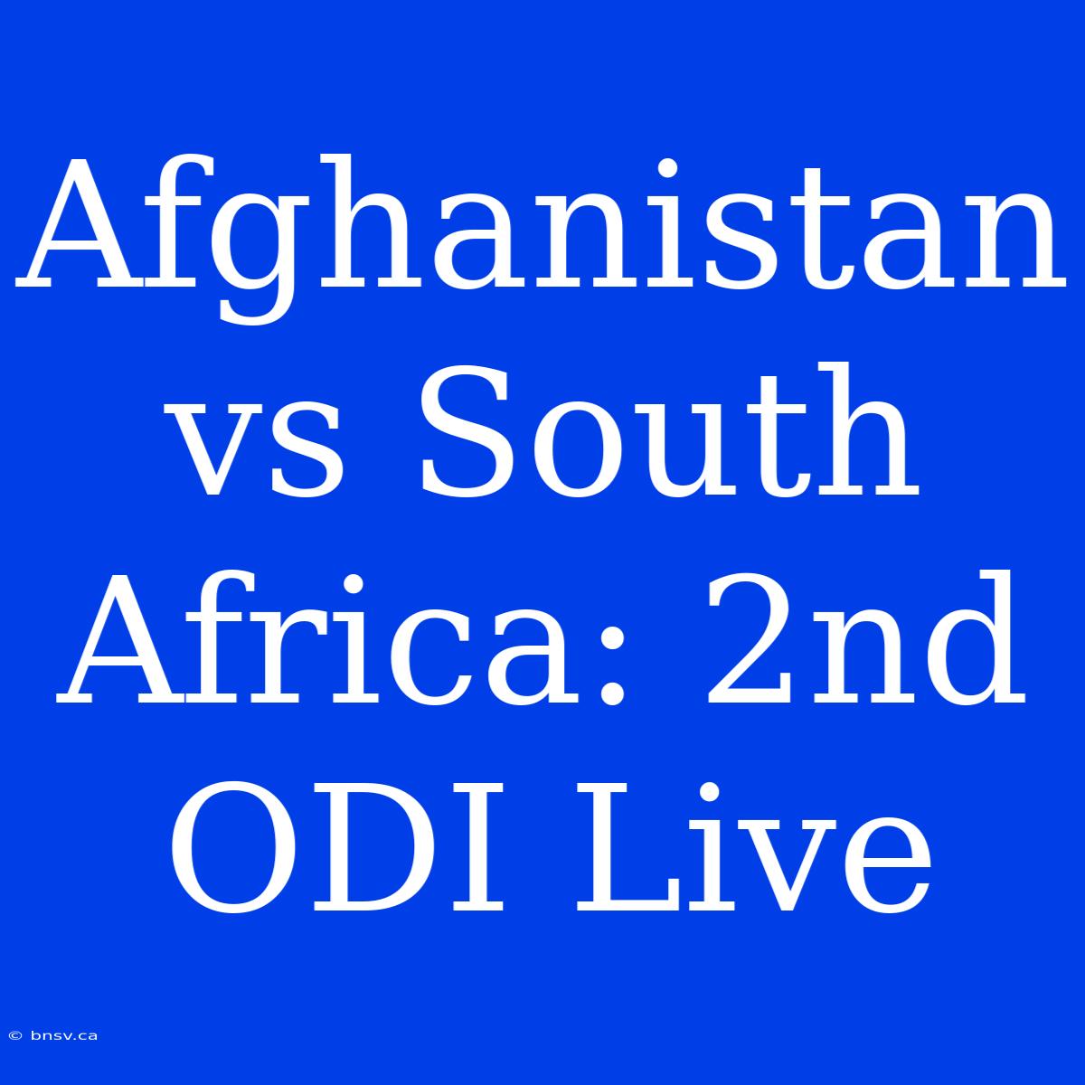 Afghanistan Vs South Africa: 2nd ODI Live