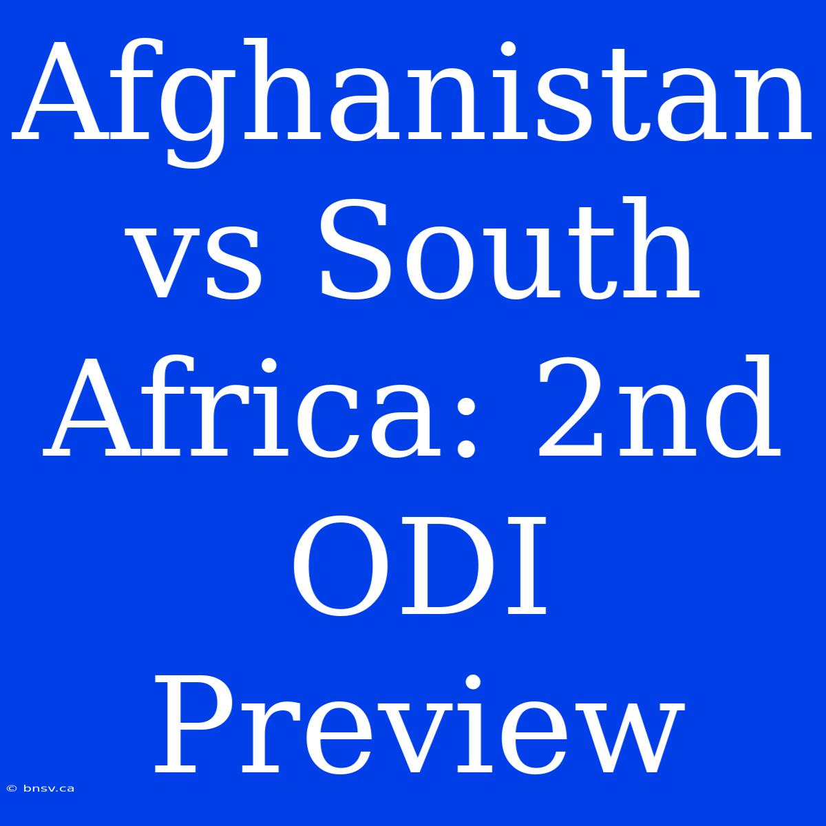 Afghanistan Vs South Africa: 2nd ODI Preview