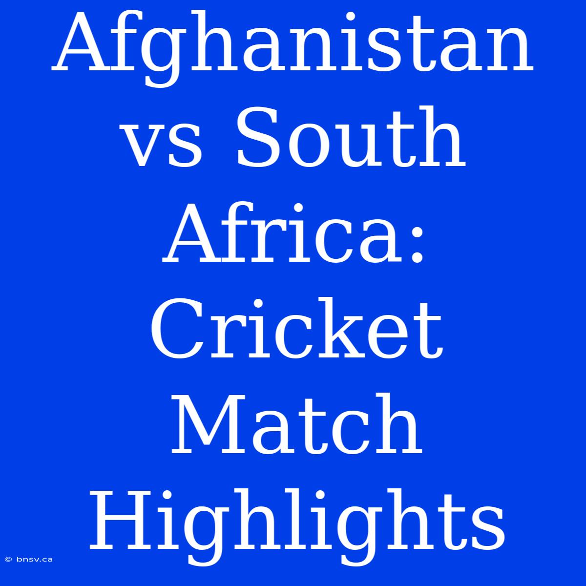 Afghanistan Vs South Africa: Cricket Match Highlights