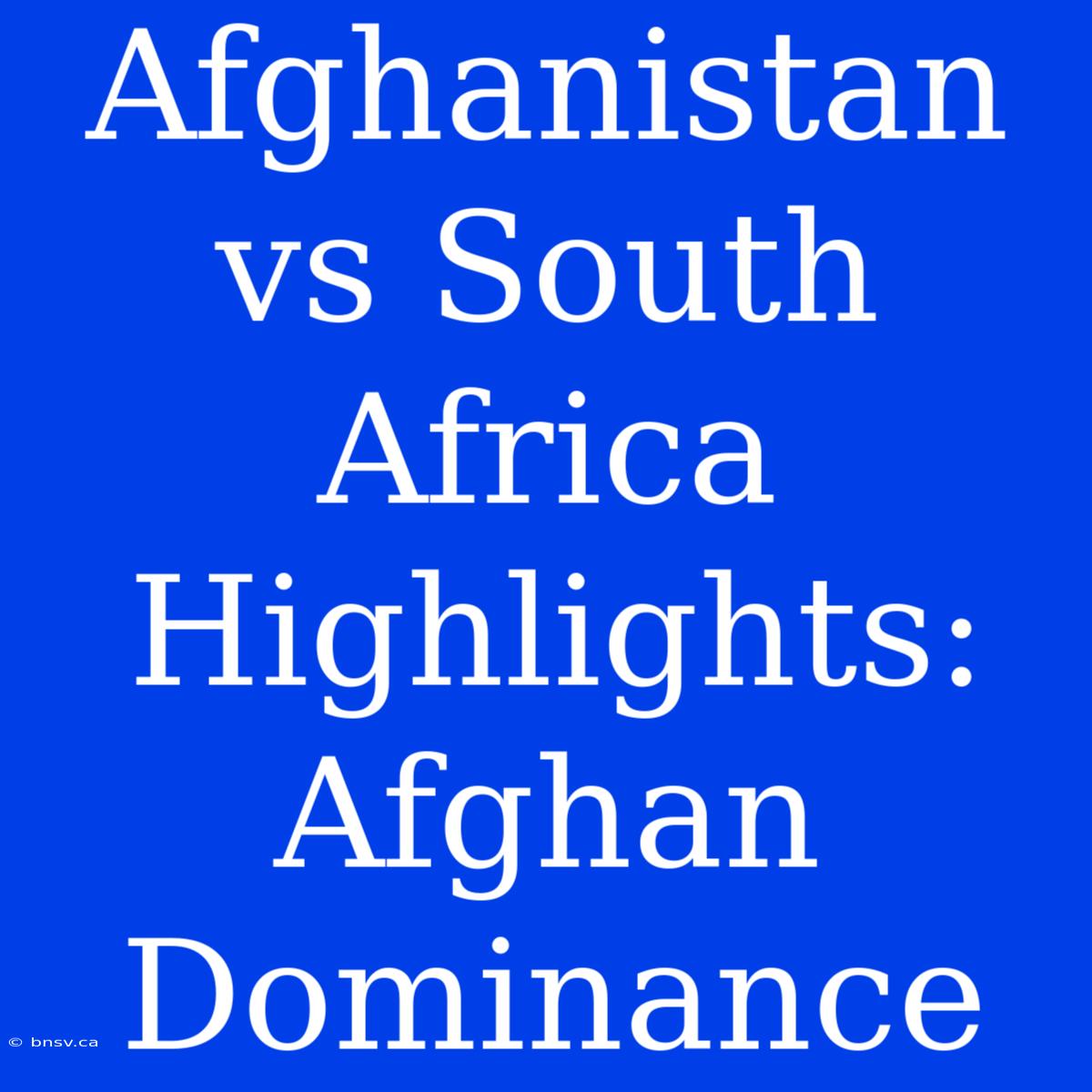 Afghanistan Vs South Africa Highlights: Afghan Dominance