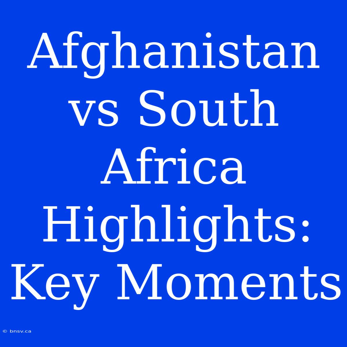 Afghanistan Vs South Africa Highlights: Key Moments