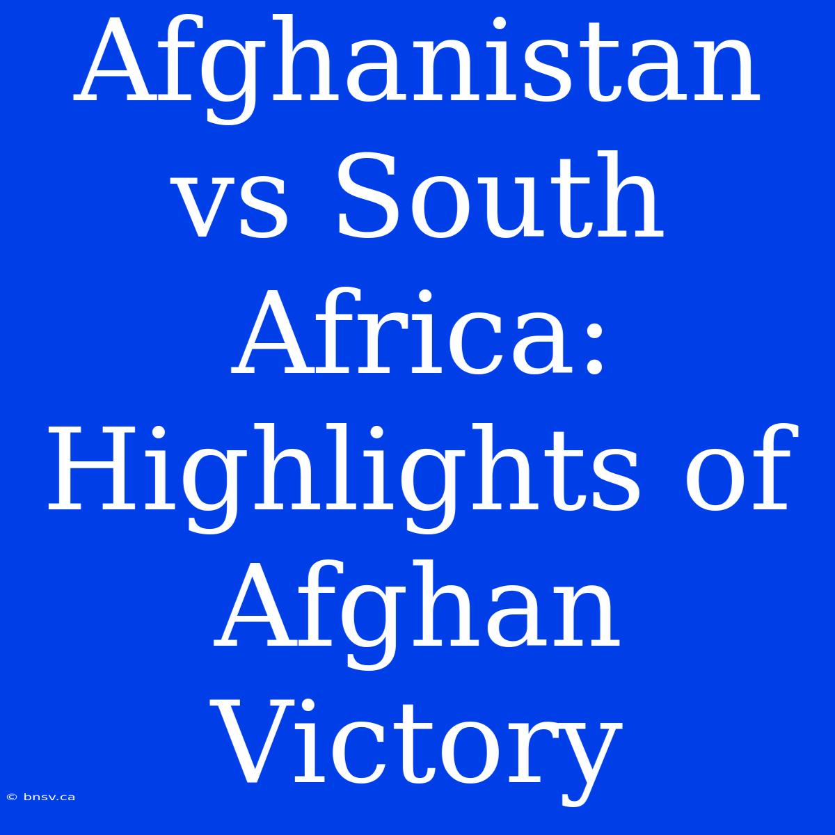 Afghanistan Vs South Africa: Highlights Of Afghan Victory