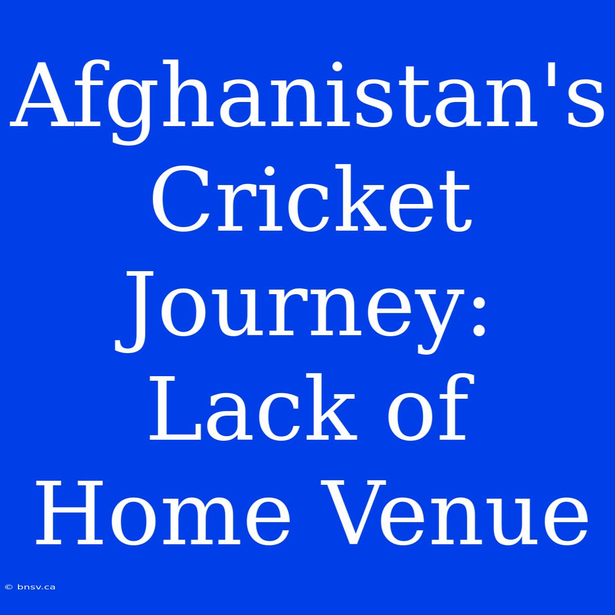 Afghanistan's Cricket Journey: Lack Of Home Venue