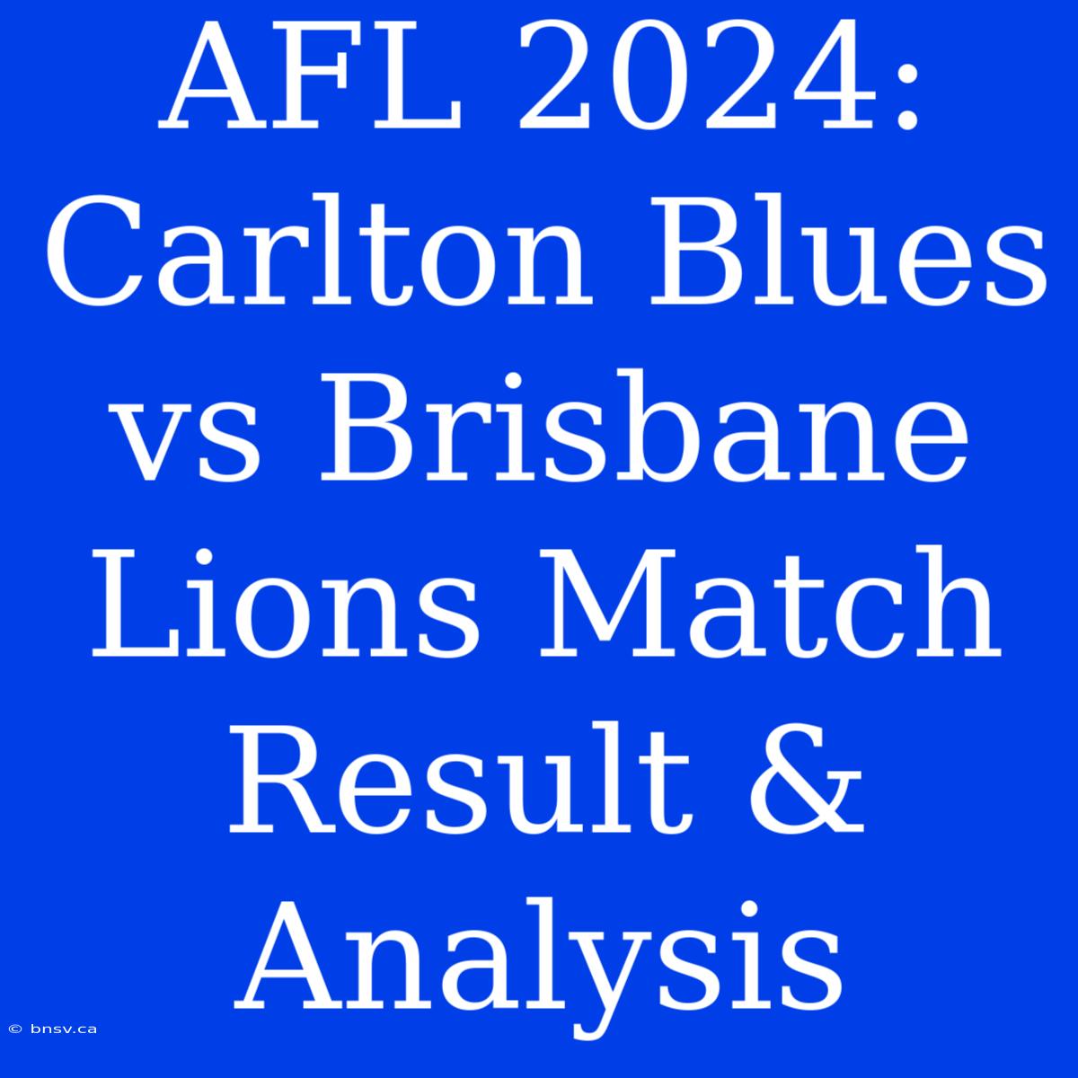 AFL 2024: Carlton Blues Vs Brisbane Lions Match Result & Analysis