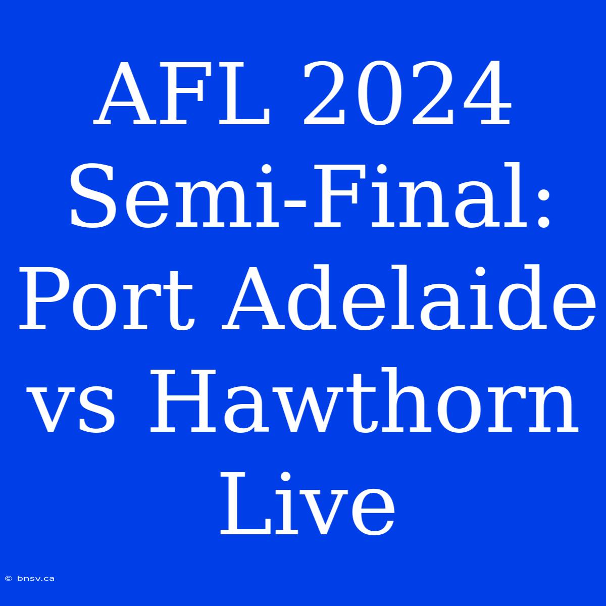 AFL 2024 Semi-Final: Port Adelaide Vs Hawthorn Live