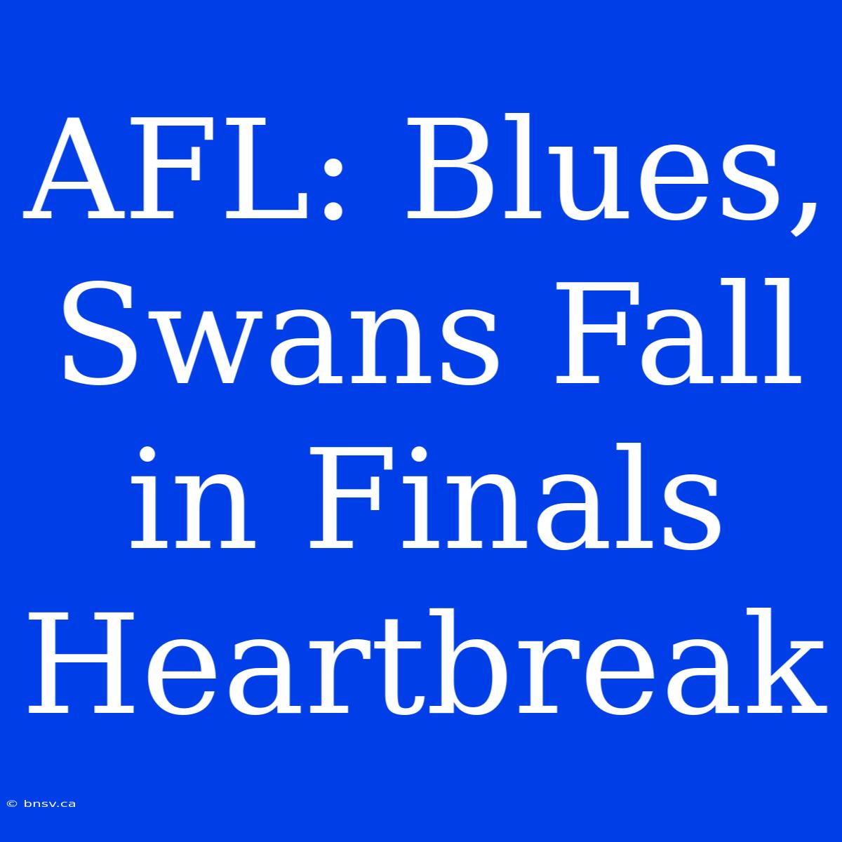 AFL: Blues, Swans Fall In Finals Heartbreak