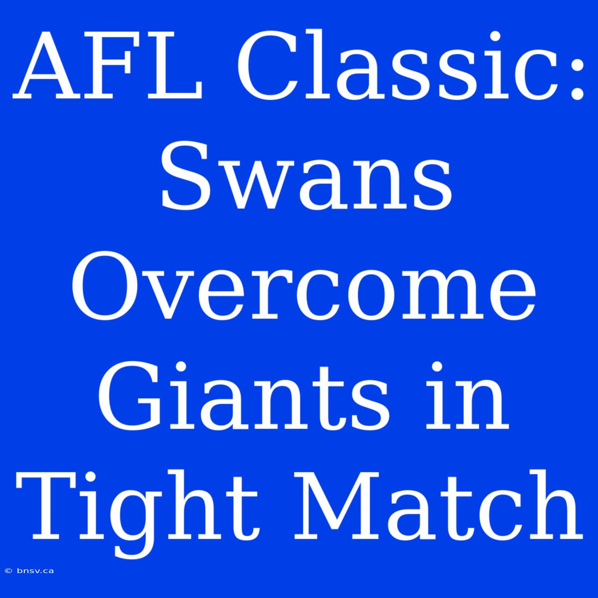 AFL Classic: Swans Overcome Giants In Tight Match